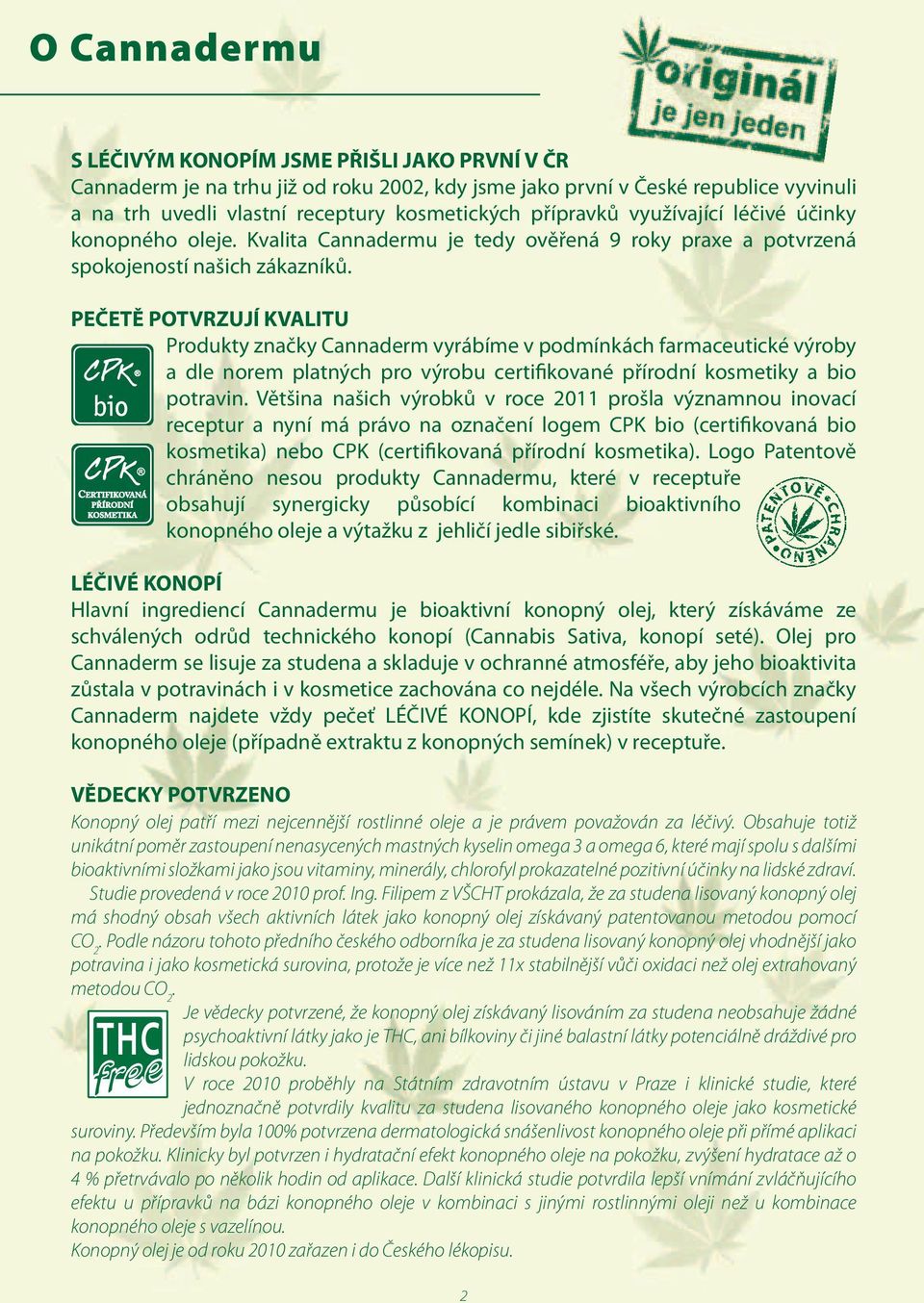 PEČETĚ POTVRZUJÍ KVALITU Produkty značky Cannaderm vyrábíme v podmínkách farmaceutické výroby a dle norem platných pro výrobu certifikované přírodní kosmetiky a bio potravin.
