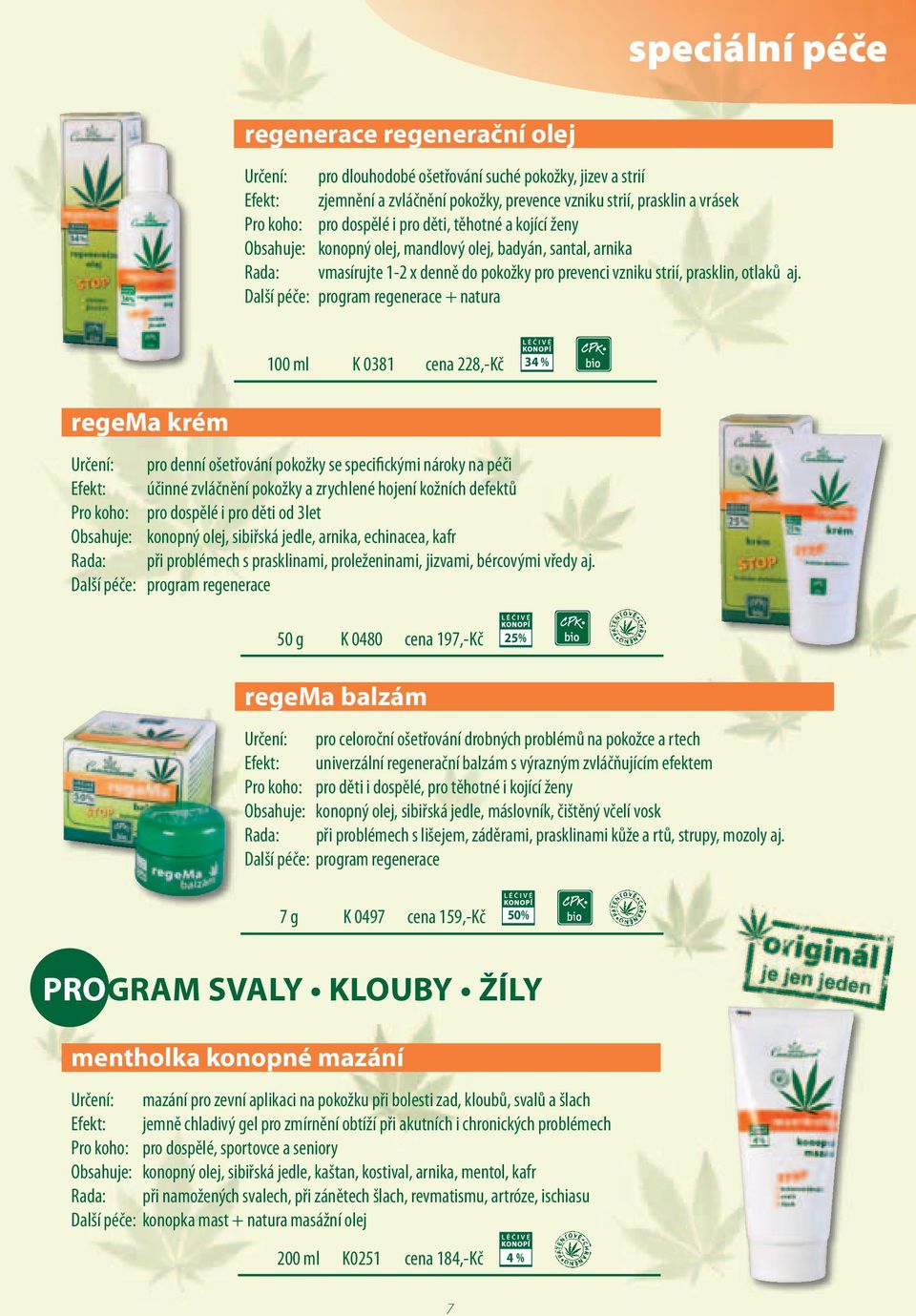 program regenerace + natura 100 ml K 0381 cena 228,-Kč 34 % regema krém pro denní ošetřování pokožky se specifickými nároky na péči účinné zvláčnění pokožky a zrychlené hojení kožních defektů pro