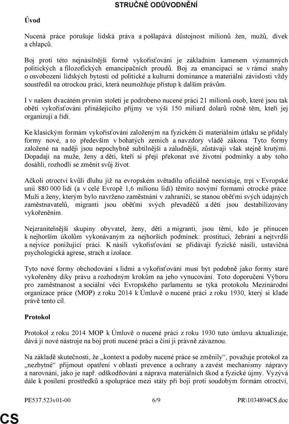 Boj za emancipaci se v rámci snahy o osvobození lidských bytostí od politické a kulturní dominance a materiální závislosti vždy soustředil na otrockou práci, která neumožňuje přístup k dalším právům.