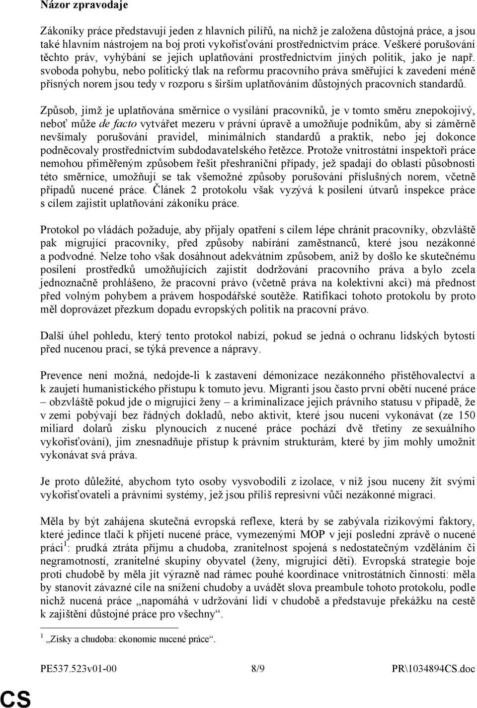 svoboda pohybu, nebo politický tlak na reformu pracovního práva směřující k zavedení méně přísných norem jsou tedy v rozporu s širším uplatňováním důstojných pracovních standardů.