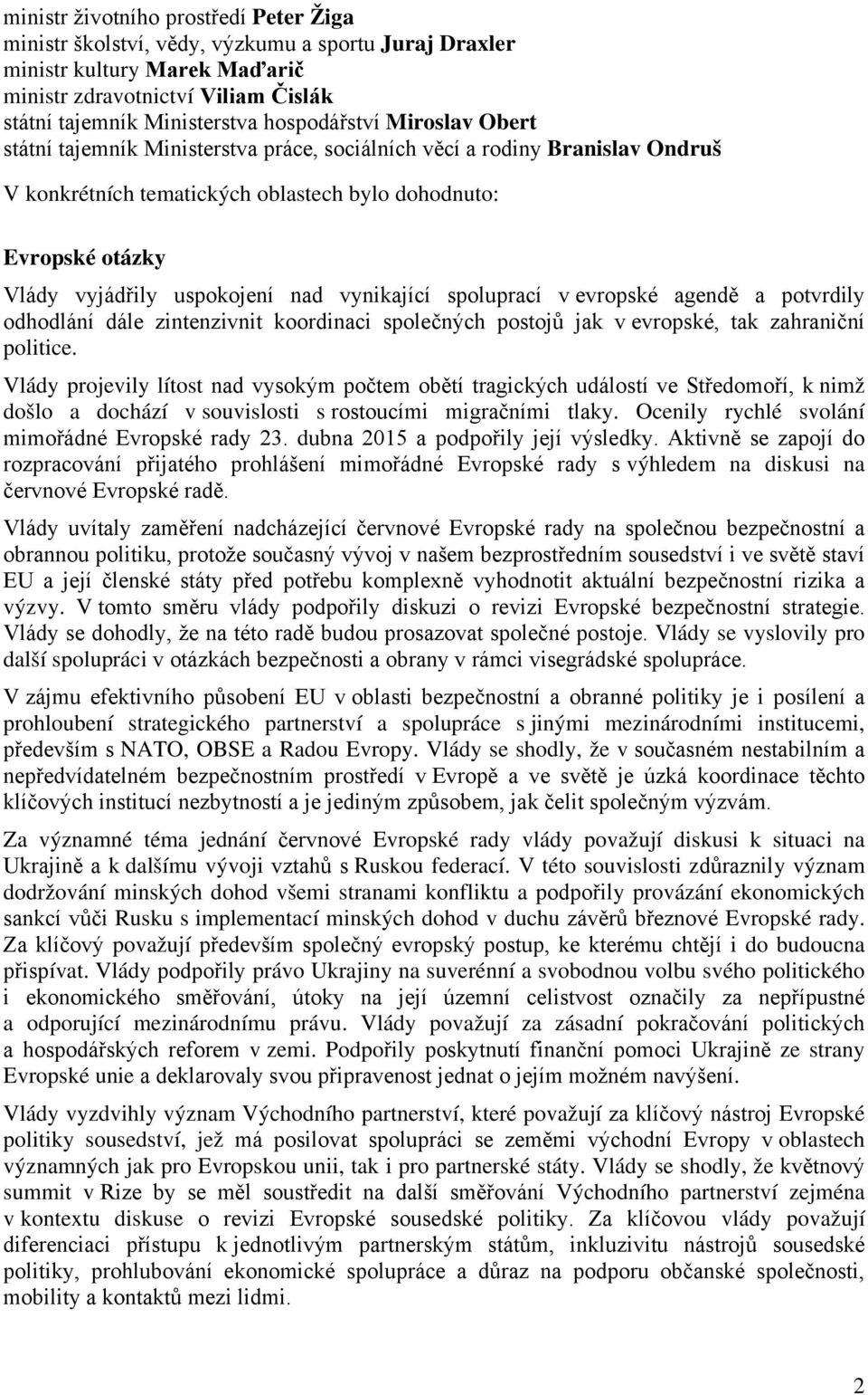 uspokojení nad vynikající spoluprací v evropské agendě a potvrdily odhodlání dále zintenzivnit koordinaci společných postojů jak v evropské, tak zahraniční politice.