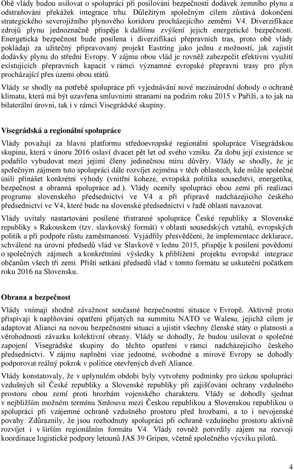 Diverzifikace zdrojů plynu jednoznačně přispěje k dalšímu zvýšení jejich energetické bezpečnosti.