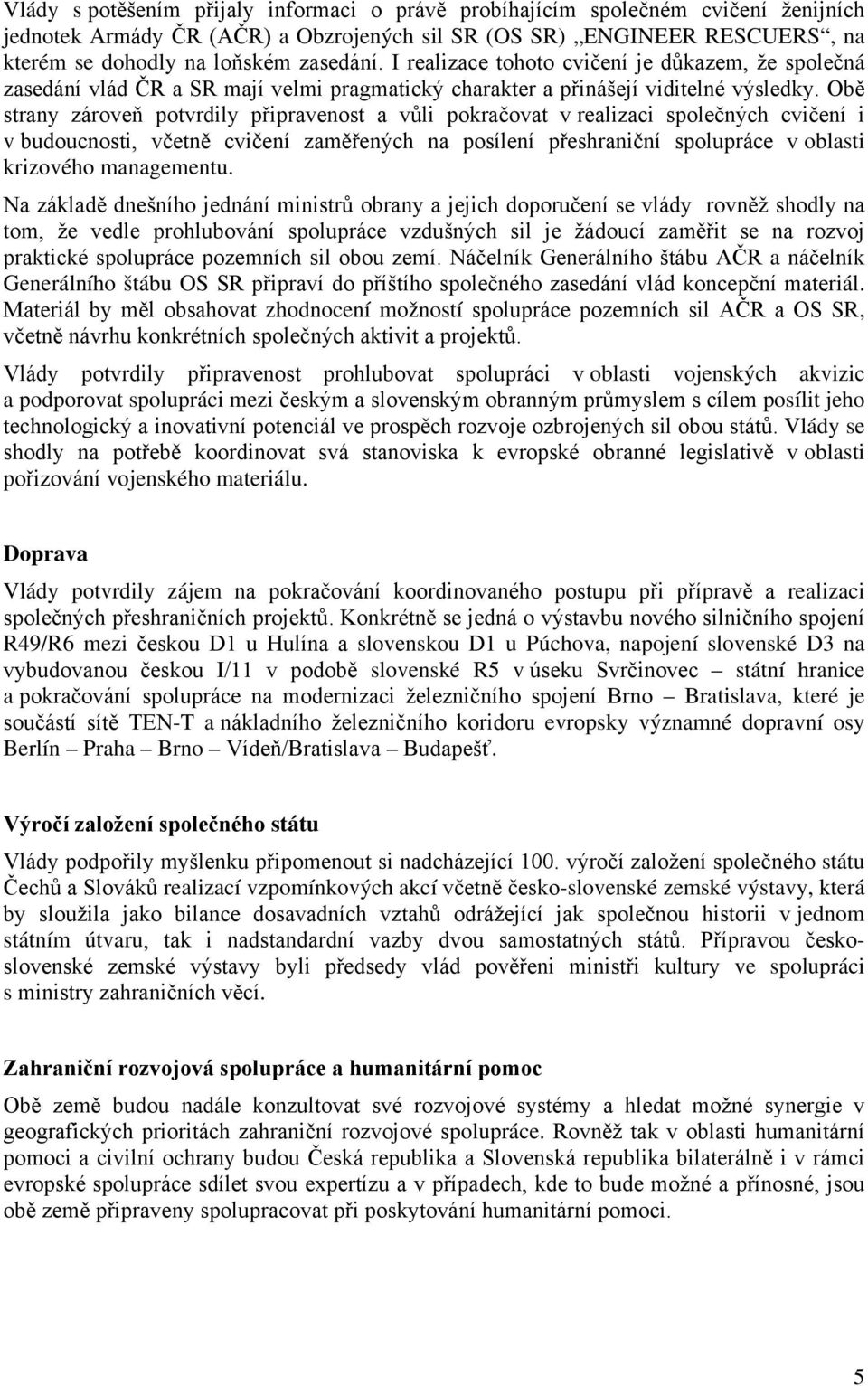 Obě strany zároveň potvrdily připravenost a vůli pokračovat v realizaci společných cvičení i v budoucnosti, včetně cvičení zaměřených na posílení přeshraniční spolupráce v oblasti krizového