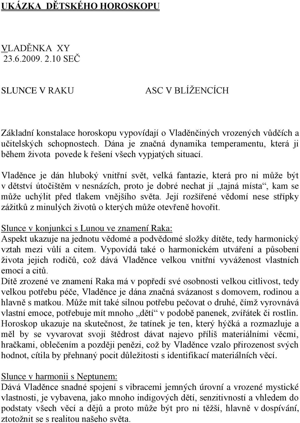 Vladěnce je dán hluboký vnitřní svět, velká fantazie, která pro ni může být v dětství útočištěm v nesnázích, proto je dobré nechat jí tajná místa, kam se může uchýlit před tlakem vnějšího světa.