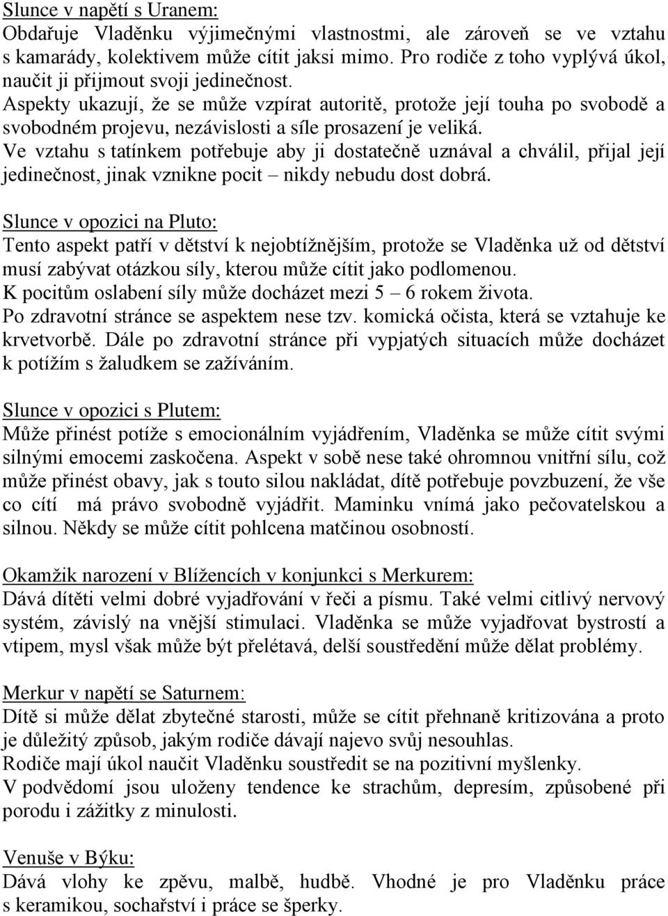 Aspekty ukazují, že se může vzpírat autoritě, protože její touha po svobodě a svobodném projevu, nezávislosti a síle prosazení je veliká.