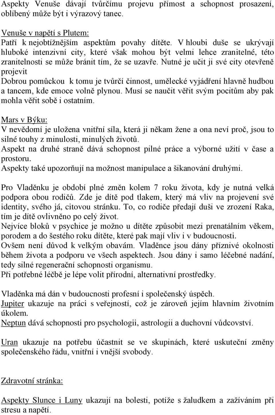 Nutné je učit ji své city otevřeně projevit Dobrou pomůckou k tomu je tvůrčí činnost, umělecké vyjádření hlavně hudbou a tancem, kde emoce volně plynou.