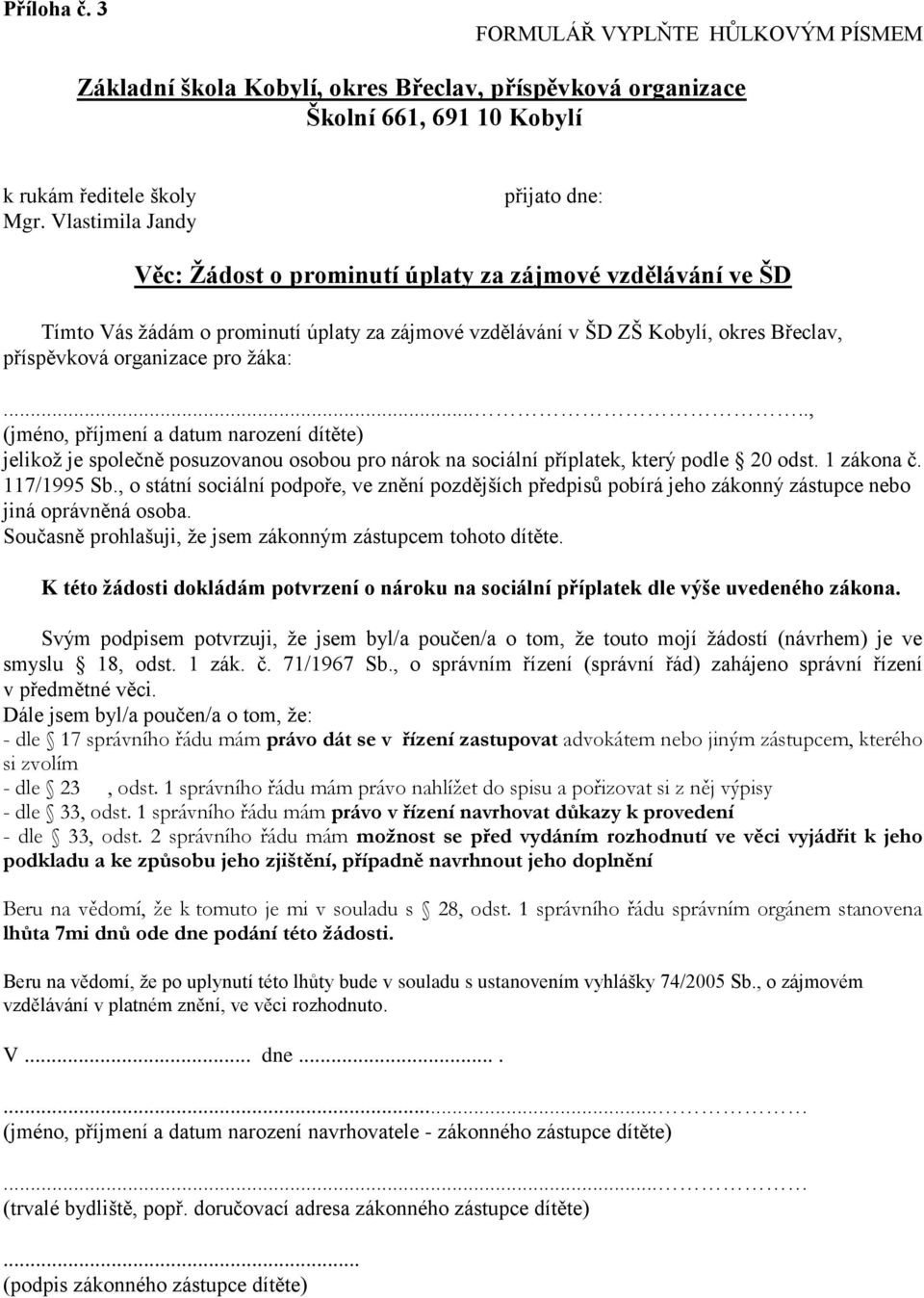 pro žáka:....., (jméno, příjmení a datum narození dítěte) jelikož je společně posuzovanou osobou pro nárok na sociální příplatek, který podle 20 odst. 1 zákona č. 117/1995 Sb.