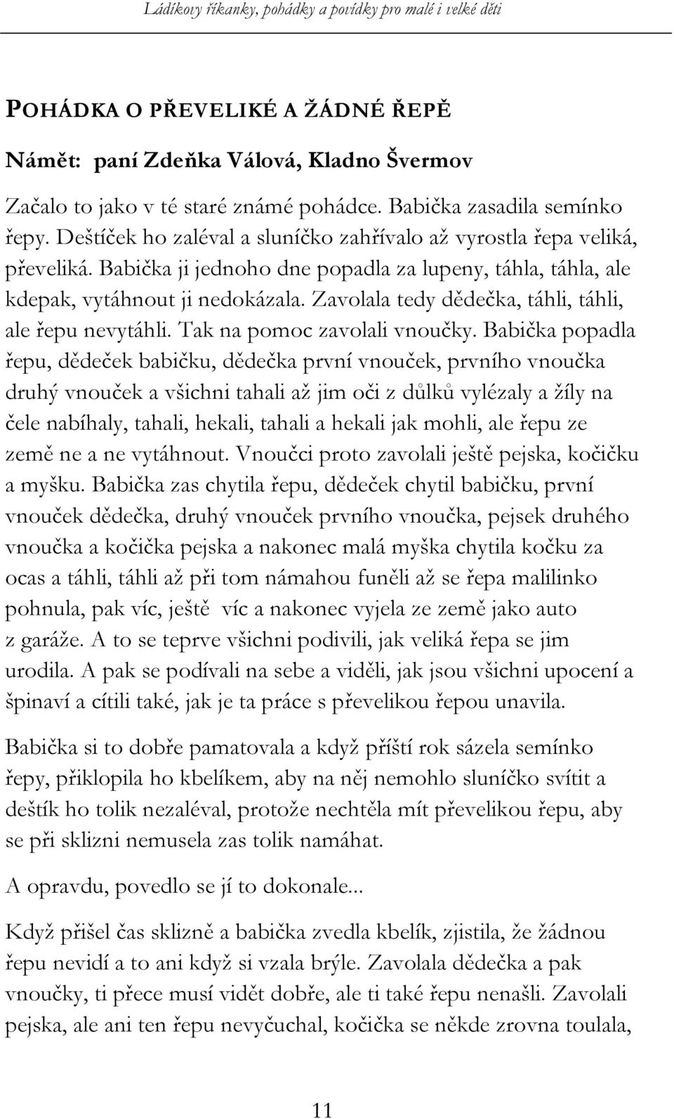 Zavolala tedy dědečka, táhli, táhli, ale řepu nevytáhli. Tak na pomoc zavolali vnoučky.