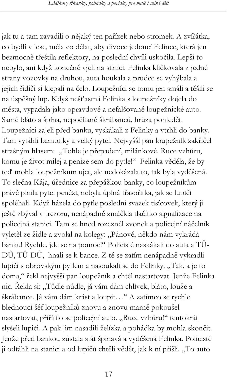 Loupežníci se tomu jen smáli a těšili se na úspěšný lup. Když nešťastná Felinka s loupežníky dojela do města, vypadala jako opravdové a nefalšované loupežnické auto.