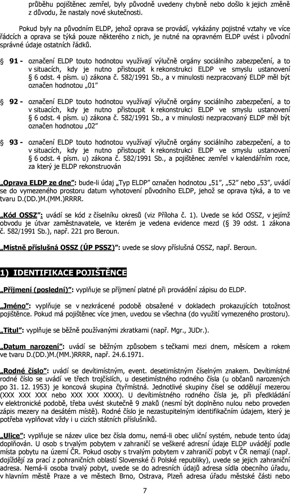 ostatních řádků. 91 - označení ELDP touto hodnotou využívají výlučně orgány sociálního zabezpečení, a to v situacích, kdy je nutno přistoupit k rekonstrukci ELDP ve smyslu ustanovení 6 odst. 4 písm.