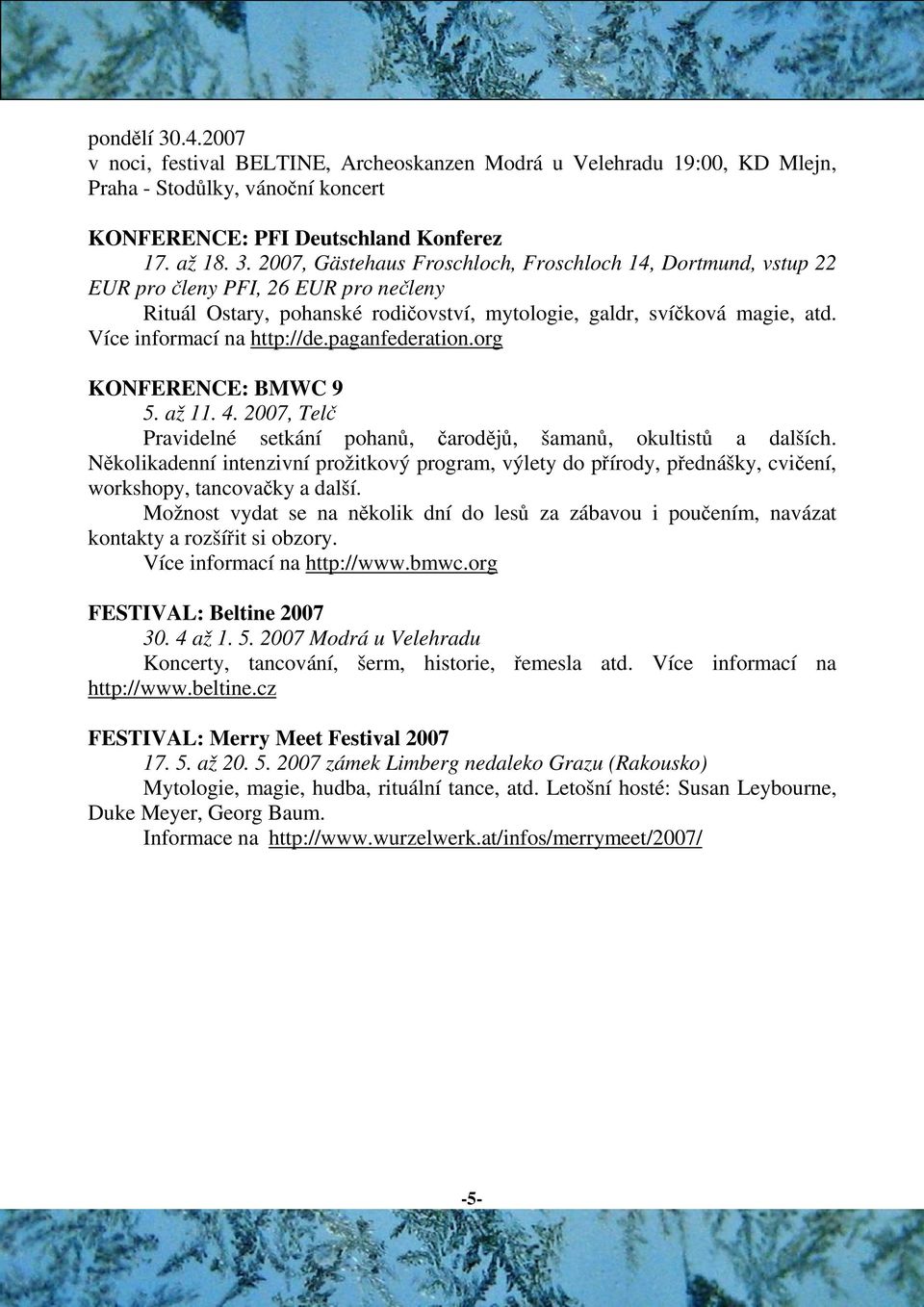 Nkolikadenní intenzivní prožitkový program, výlety do pírody, pednášky, cviení, workshopy, tancovaky a další.