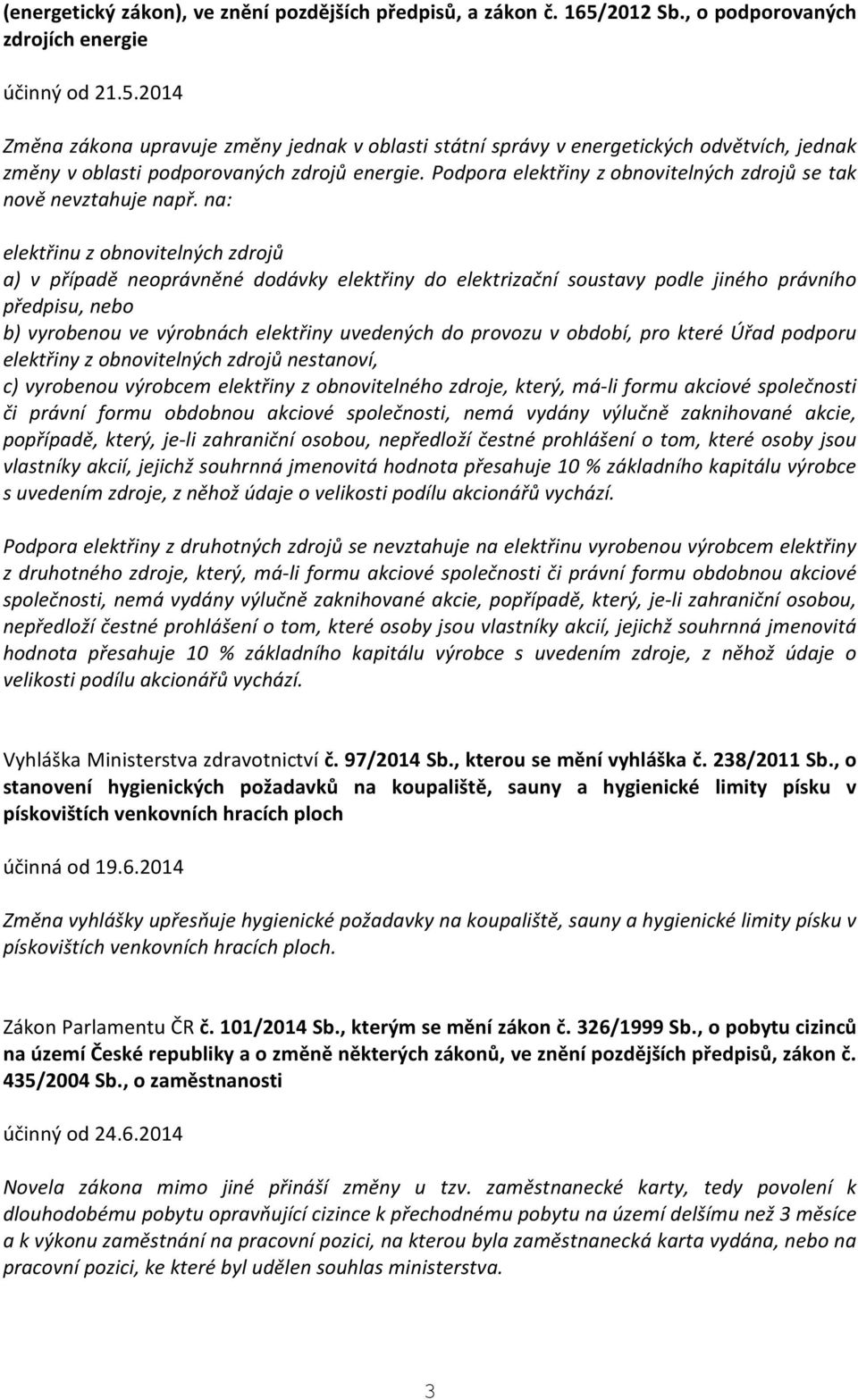 2014 Změna zákona upravuje změny jednak v oblasti státní správy v energetických odvětvích, jednak změny v oblasti podporovaných zdrojů energie.