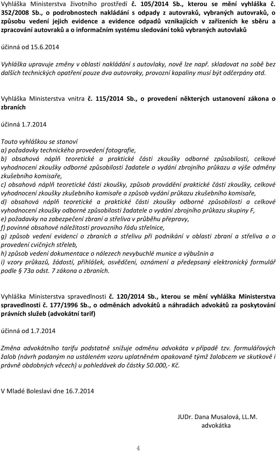 systému sledování toků vybraných autovlaků účinná od 15.6.2014 Vyhláška upravuje změny v oblasti nakládání s autovlaky, nově lze např.