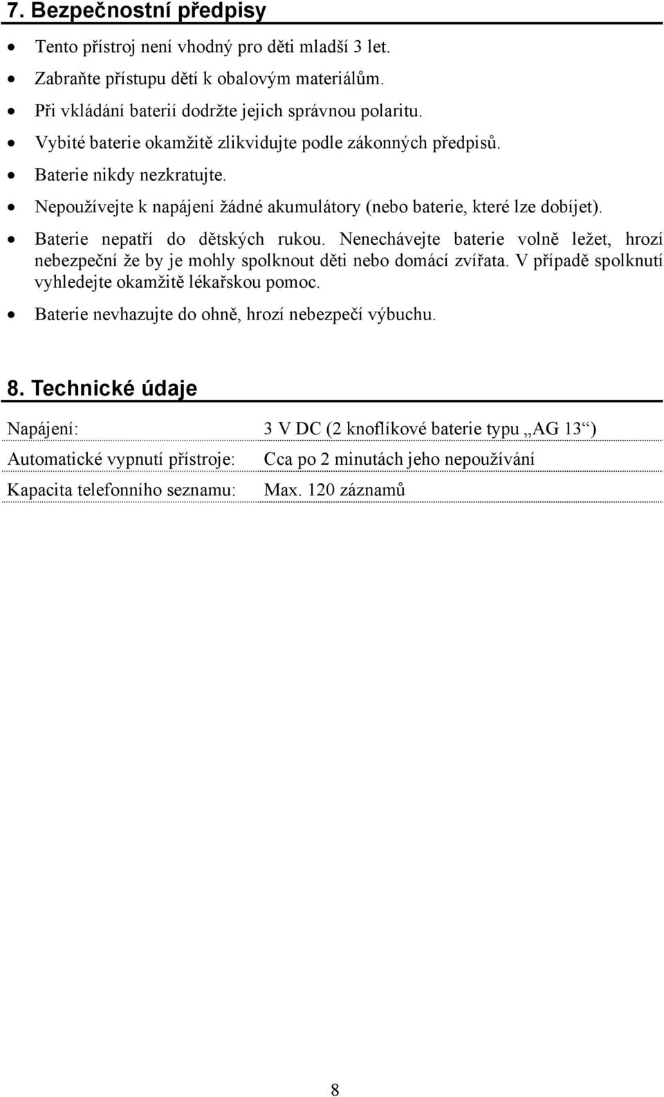 Baterie nepatří do dětských rukou. Nenechávejte baterie volně ležet, hrozí nebezpeční že by je mohly spolknout děti nebo domácí zvířata. V případě spolknutí vyhledejte okamžitě lékařskou pomoc.