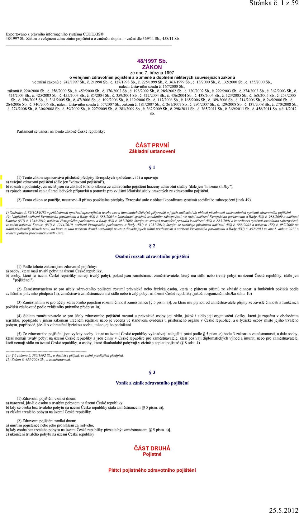 , č. 132/2000 Sb., č. 155/2000 Sb., nálezu Ústavního soudu č. 167/2000 Sb., zákonů č. 220/2000 Sb., č. 258/2000 Sb., č. 459/2000 Sb., č. 176/2002 Sb., č. 198/2002 Sb., č. 285/2002 Sb., č. 320/2002 Sb.