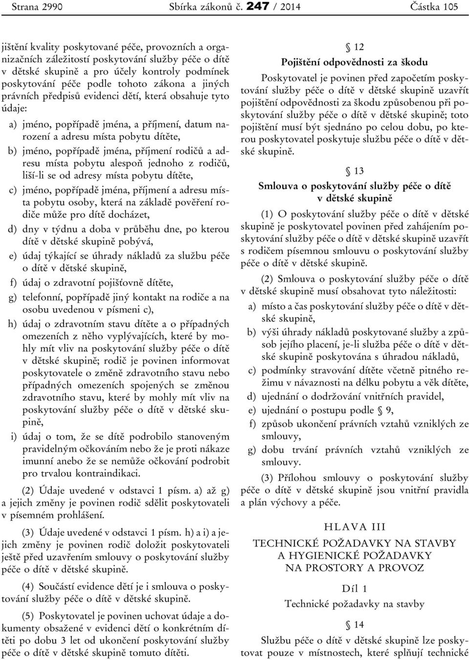 tohoto zákona a jiných právních předpisů evidenci dětí, která obsahuje tyto údaje: a) jméno, popřípadě jména, a příjmení, datum narození a adresu místa pobytu dítěte, b) jméno, popřípadě jména,