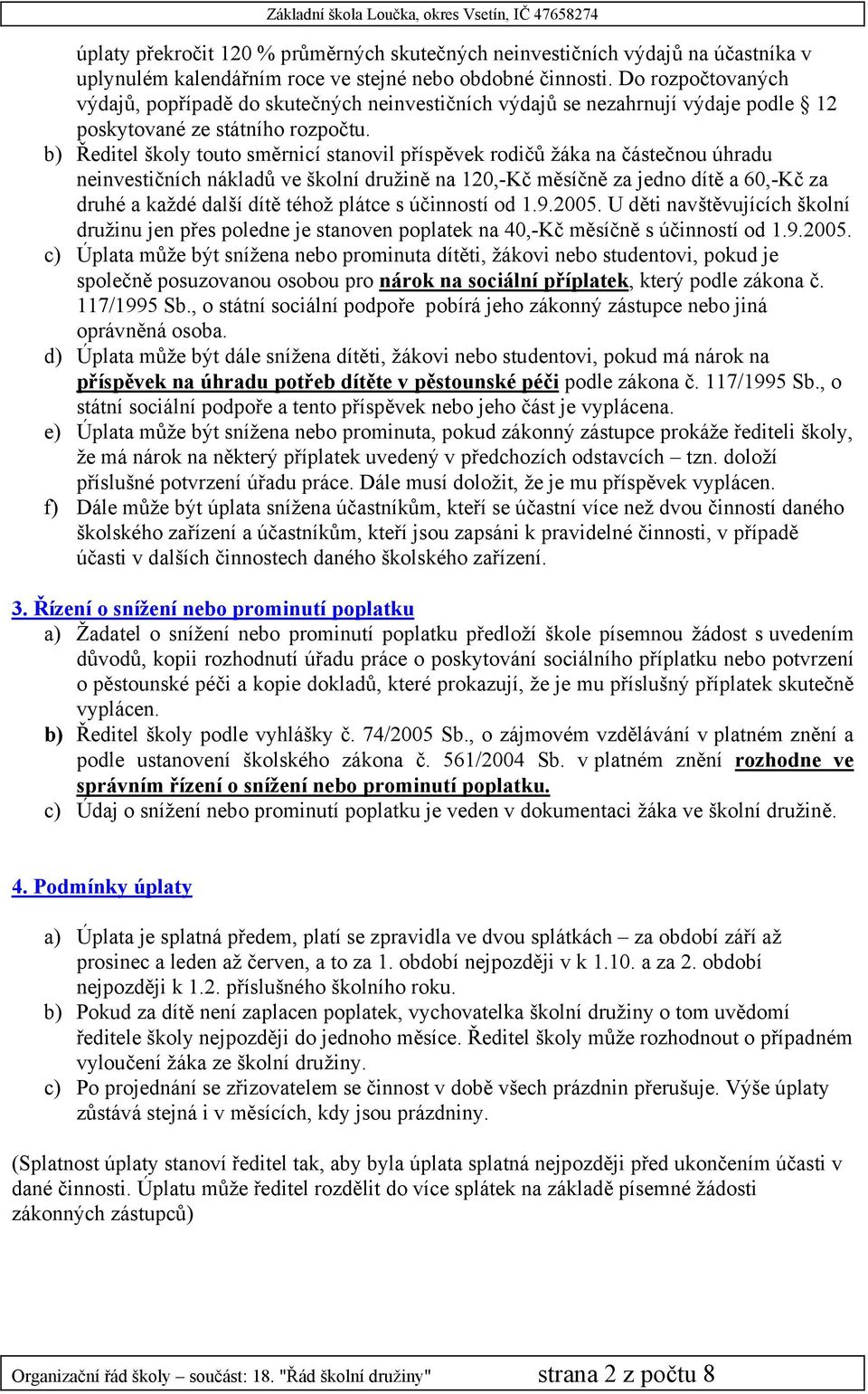 b) Ředitel školy touto směrnicí stanovil příspěvek rodičů žáka na částečnou úhradu neinvestičních nákladů ve školní družině na 120,-Kč měsíčně za jedno dítě a 60,-Kč za druhé a každé další dítě téhož