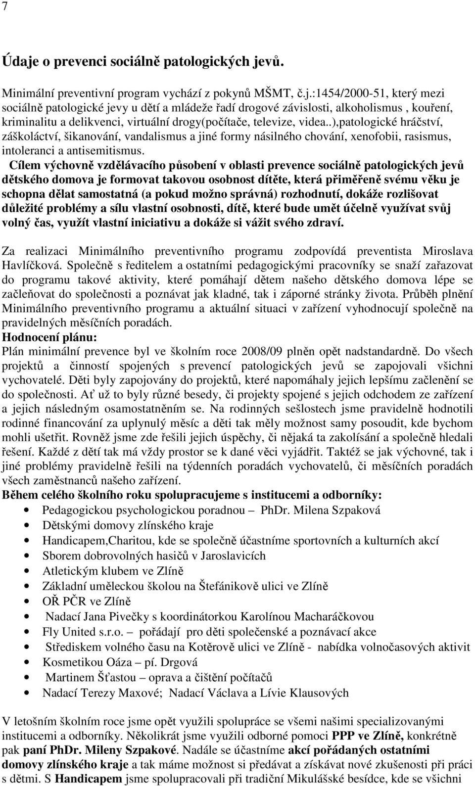 Cílem výchovně vzdělávacího působení v oblasti prevence sociálně patologických jevů dětského domova je formovat takovou osobnost dítěte, která přiměřeně svému věku je schopna dělat samostatná (a