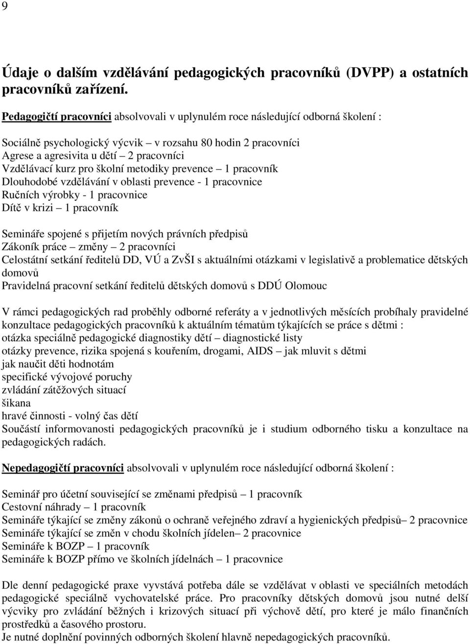 pro školní metodiky prevence 1 pracovník Dlouhodobé vzdělávání v oblasti prevence - 1 pracovnice Ručních výrobky - 1 pracovnice Dítě v krizi 1 pracovník Semináře spojené s přijetím nových právních