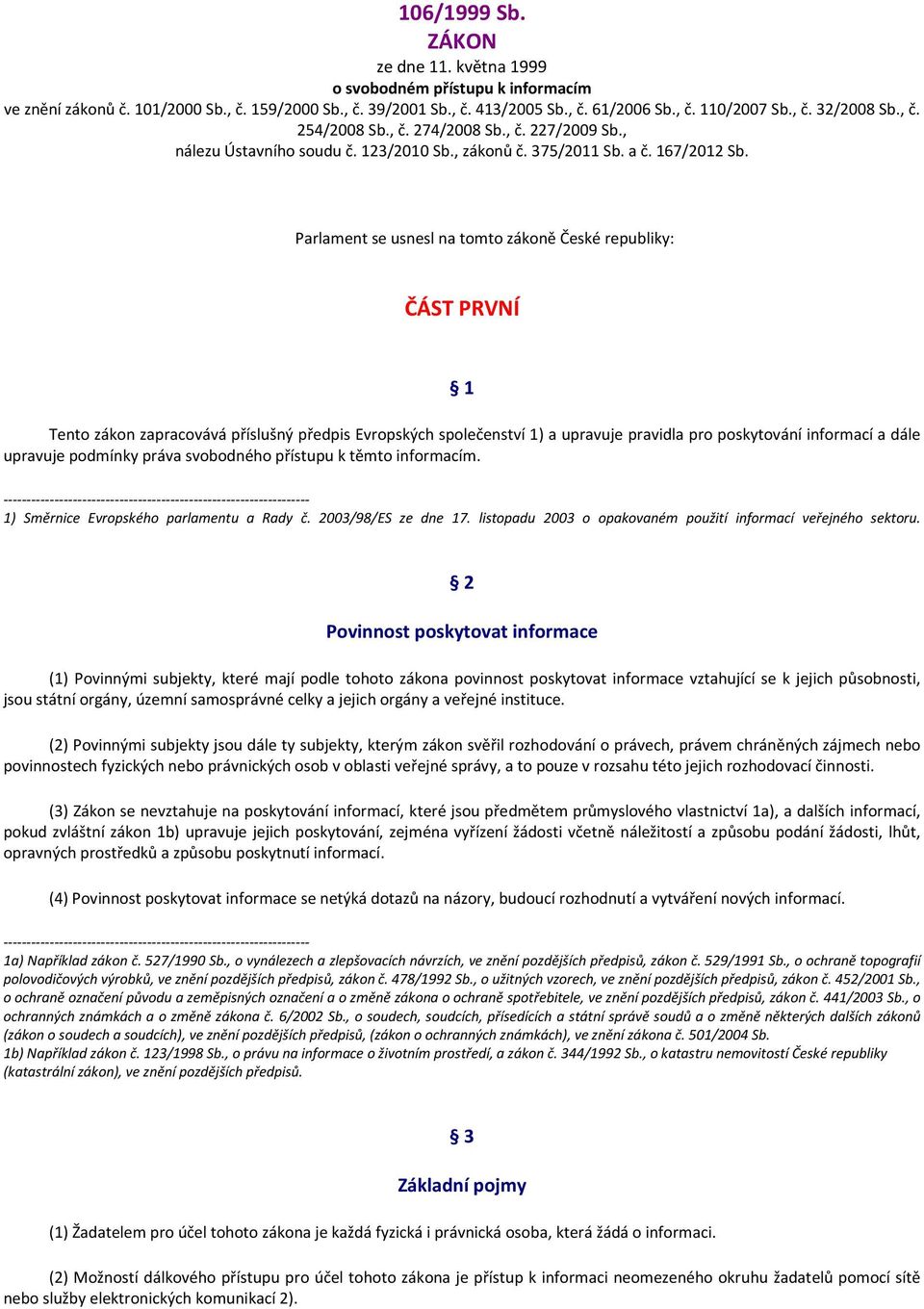 Parlament se usnesl na tomto zákoně České republiky: ČÁST PRVNÍ 1 Tento zákon zapracovává příslušný předpis Evropských společenství 1) a upravuje pravidla pro poskytování informací a dále upravuje