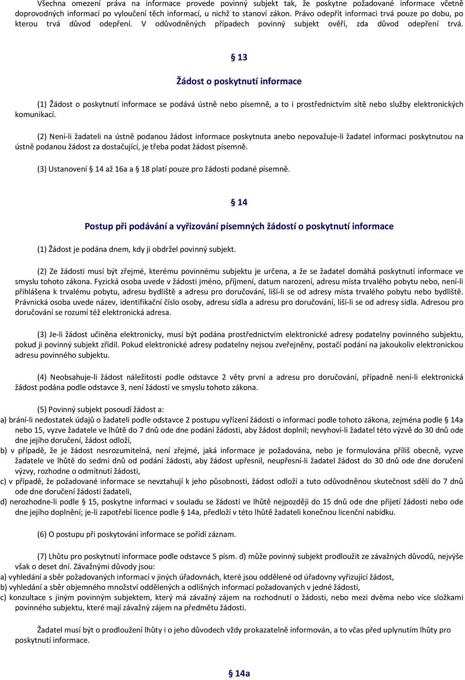 13 Žádost o poskytnutí informace (1) Žádost o poskytnutí informace se podává ústně nebo písemně, a to i prostřednictvím sítě nebo služby elektronických komunikací.