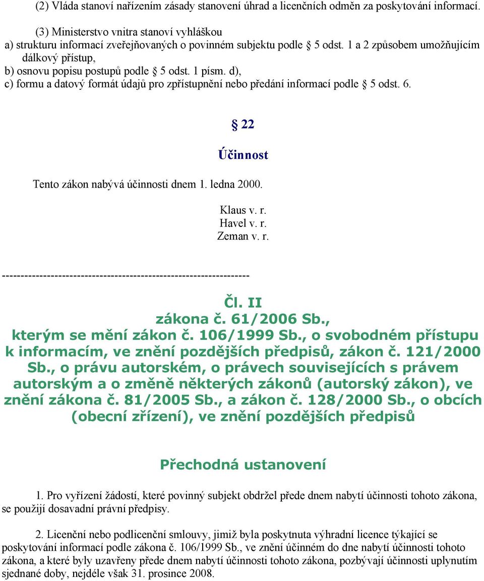 1 písm. d), c) formu a datový formát údajů pro zpřístupnění nebo předání informací podle 5 odst. 6. 22 Účinnost Tento zákon nabývá účinnosti dnem 1. ledna 2000. Klaus v. r. Havel v. r. Zeman v. r. Čl.