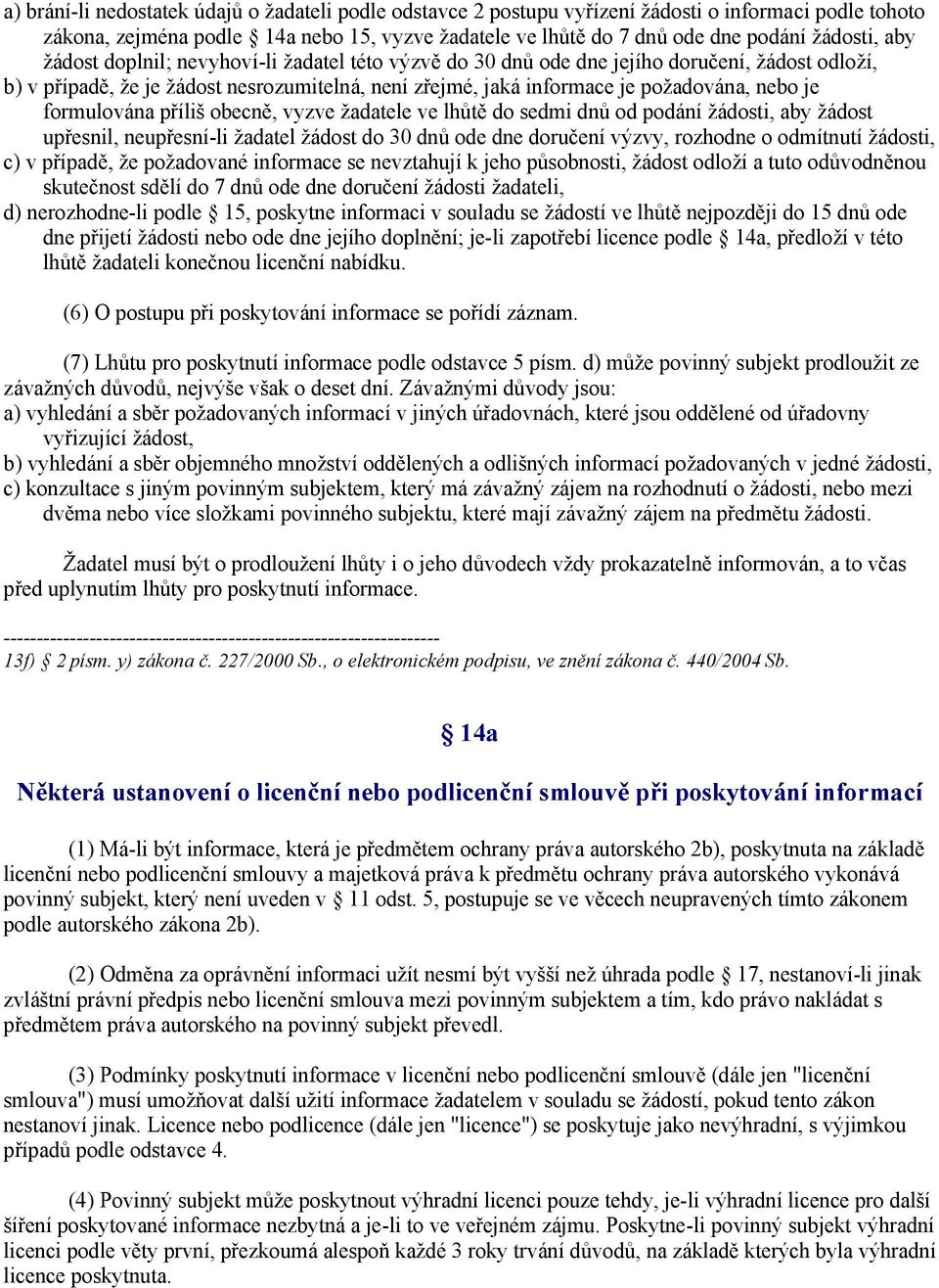 formulována příliš obecně, vyzve žadatele ve lhůtě do sedmi dnů od podání žádosti, aby žádost upřesnil, neupřesní-li žadatel žádost do 30 dnů ode dne doručení výzvy, rozhodne o odmítnutí žádosti, c)