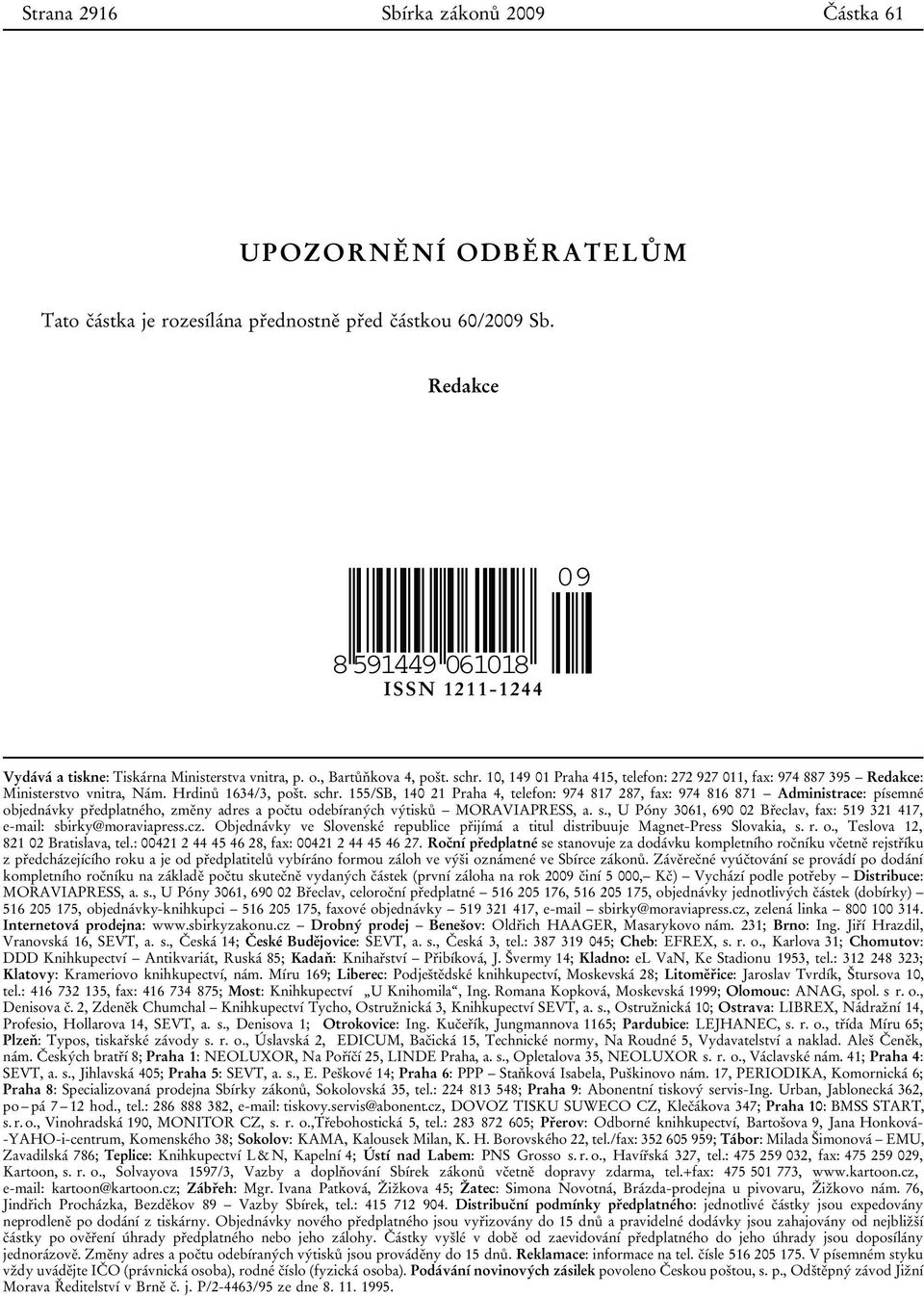 10, 149 01 Praha 415, telefon: 272 927 011, fax: 974 887 395 Redakce: Ministerstvo vnitra, Nám. Hrdinů 1634/3, pošt. schr.