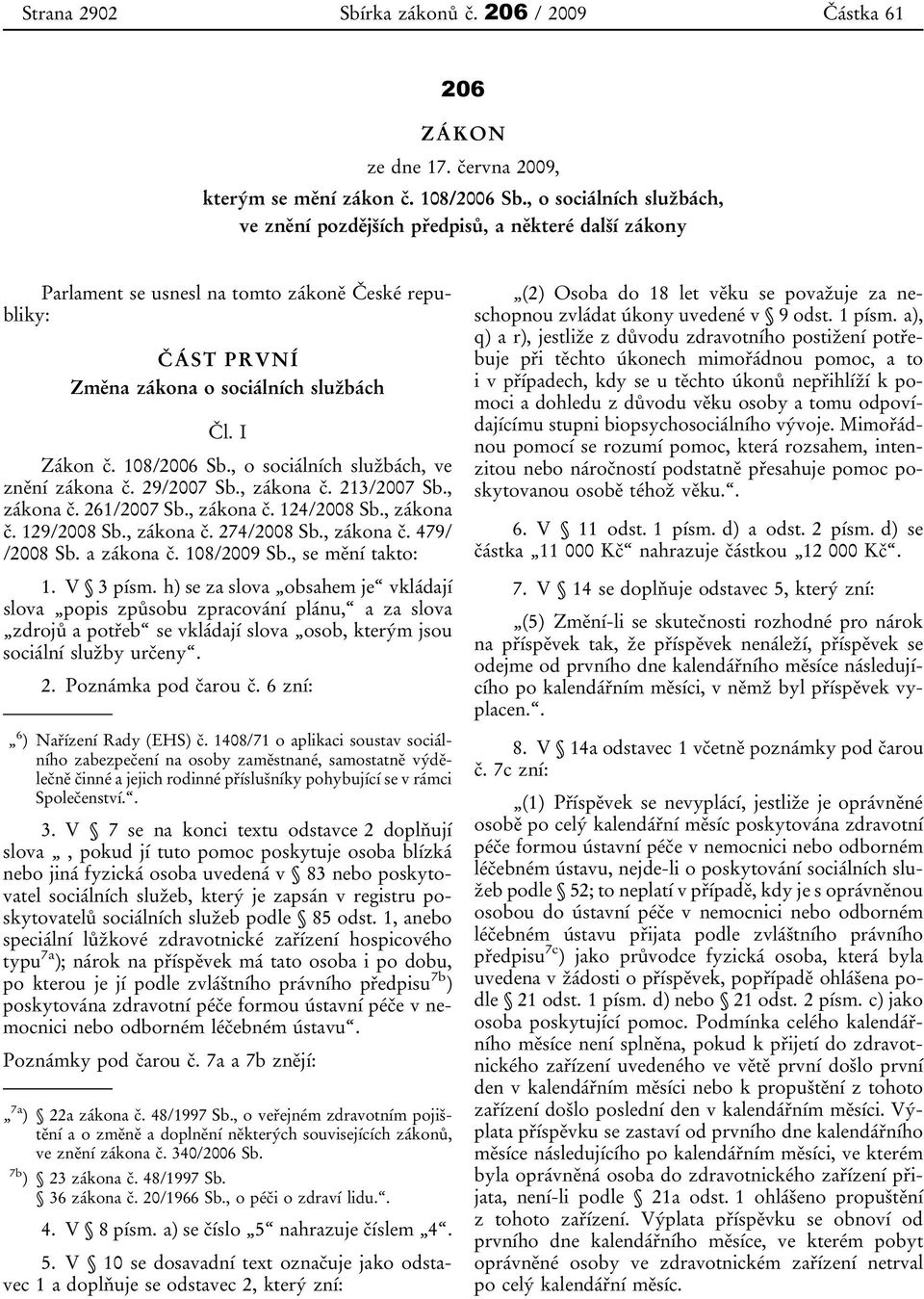 108/2006 Sb., o sociálních službách, ve znění zákona č. 29/2007 Sb., zákona č. 213/2007 Sb., zákona č. 261/2007 Sb., zákona č. 124/2008 Sb., zákona č. 129/2008 Sb., zákona č. 274/2008 Sb., zákona č. 479/ /2008 Sb.