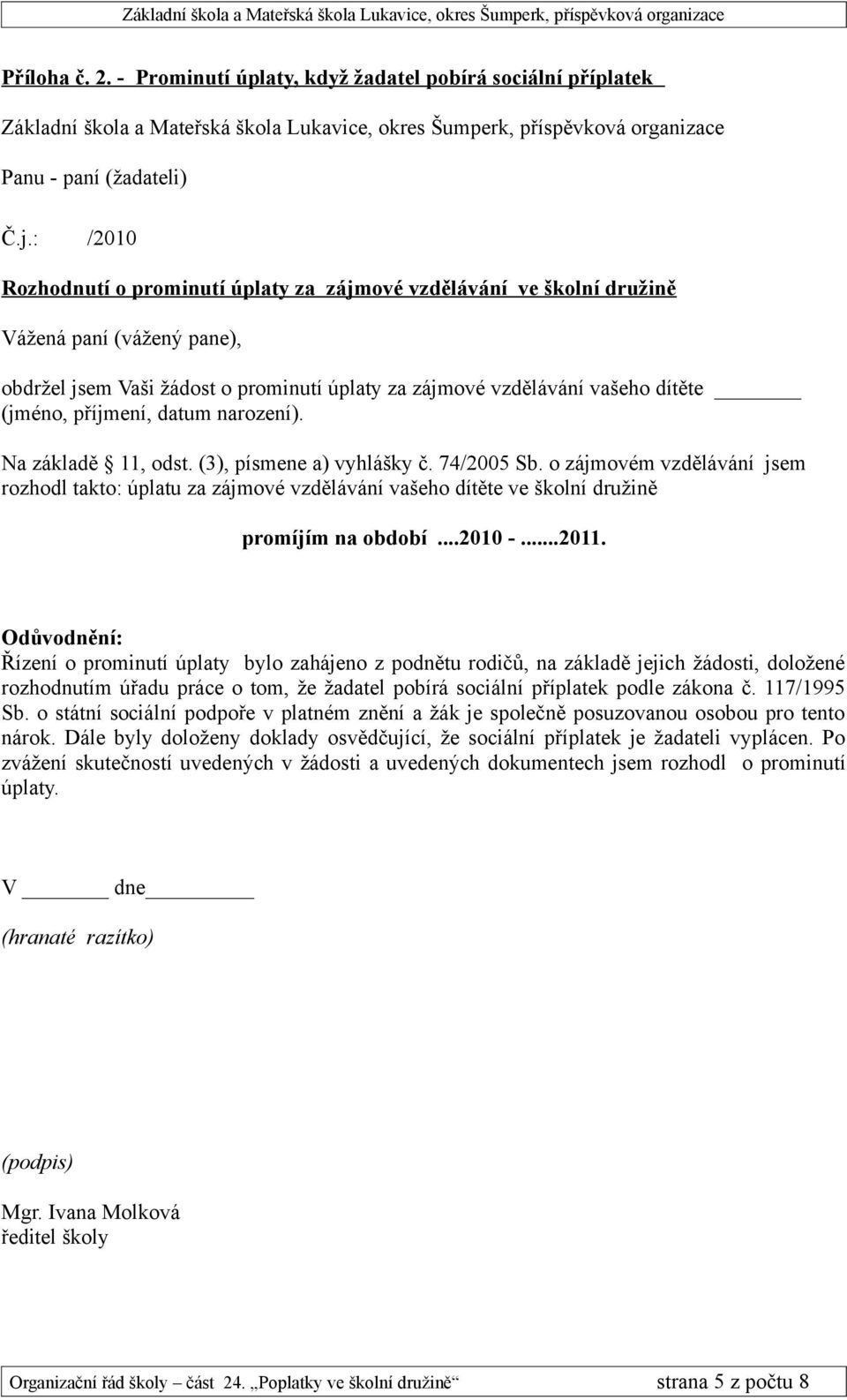 příjmení, datum narození). Na základě 11, odst. (3), písmene a) vyhlášky č. 74/2005 Sb.