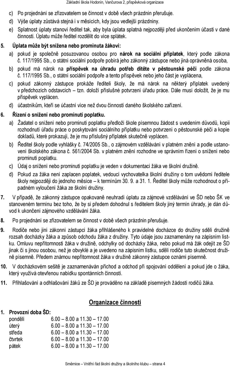 Úplata může být snížena nebo prominuta žákovi: a) pokud je společně posuzovanou osobou pro nárok na sociální příplatek, který podle zákona č. 117/1995 Sb.