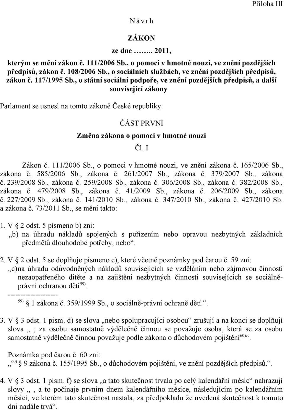 , o státní sociální podpoře, ve znění pozdějších předpisů, a další související zákony Parlament se usnesl na tomto zákoně České republiky: ČÁST PRVNÍ Změna zákona o pomoci v hmotné nouzi Čl.