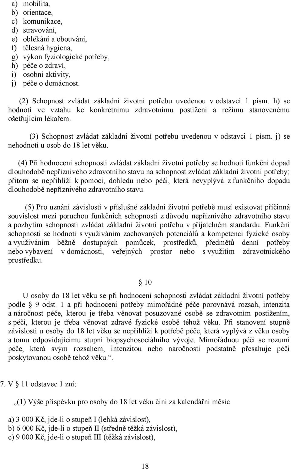 (3) Schopnost zvládat základní životní potřebu uvedenou v odstavci 1 písm. j) se nehodnotí u osob do 18 let věku.