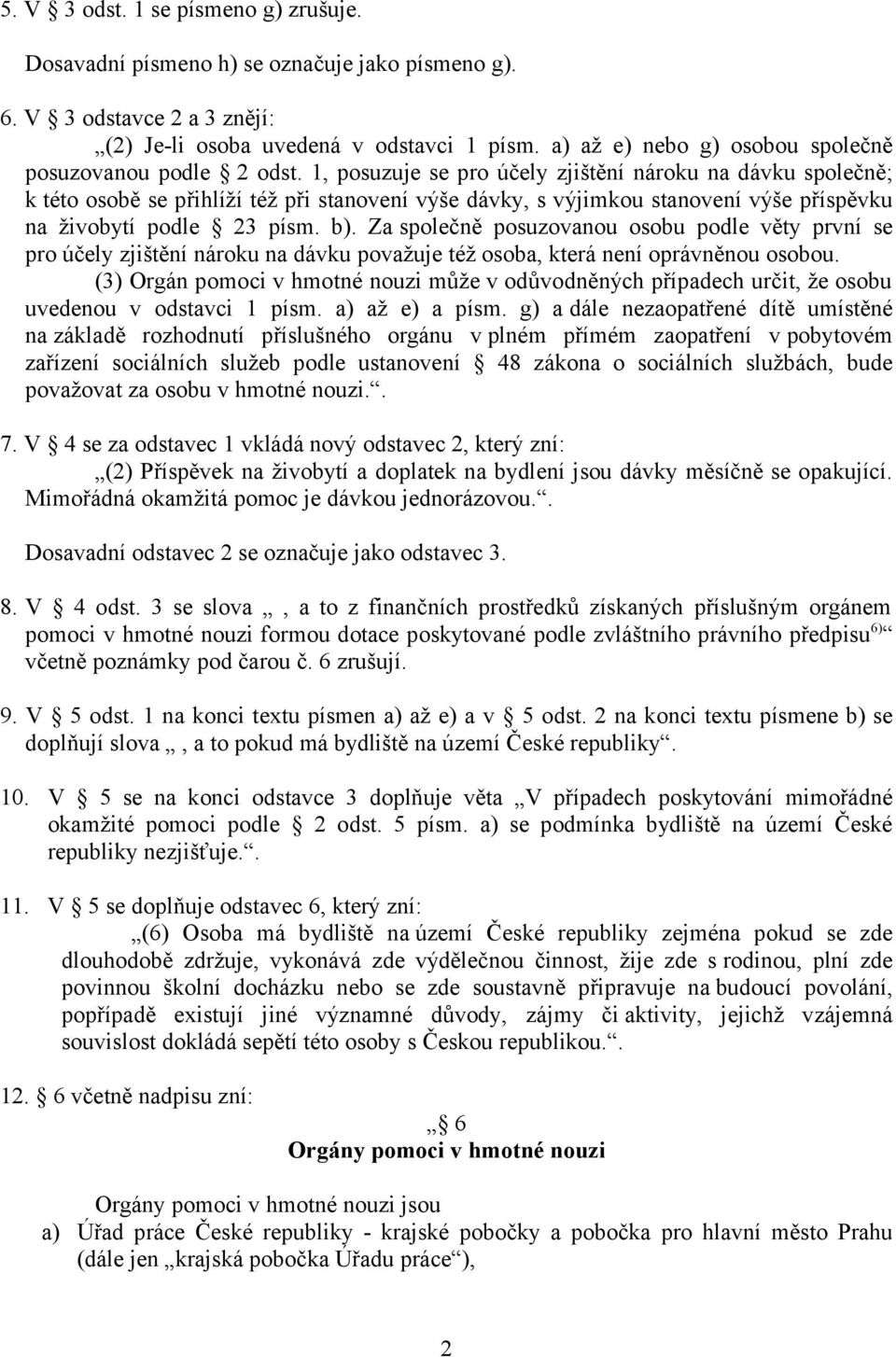 1, posuzuje se pro účely zjištění nároku na dávku společně; k této osobě se přihlíží též při stanovení výše dávky, s výjimkou stanovení výše příspěvku na živobytí podle 23 písm. b).