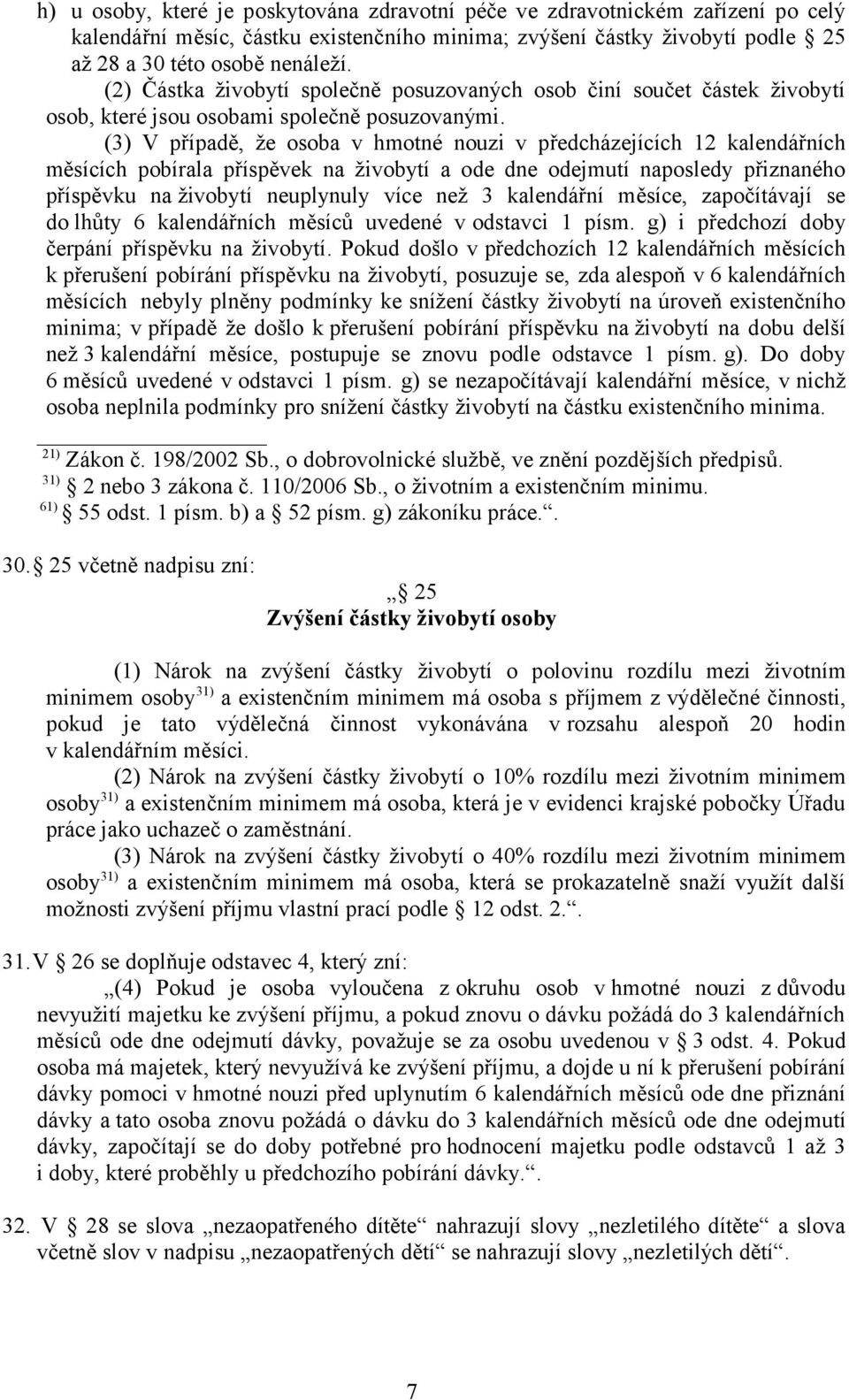 (3) V případě, že osoba v hmotné nouzi v předcházejících 12 kalendářních měsících pobírala příspěvek na živobytí a ode dne odejmutí naposledy přiznaného příspěvku na živobytí neuplynuly více než 3