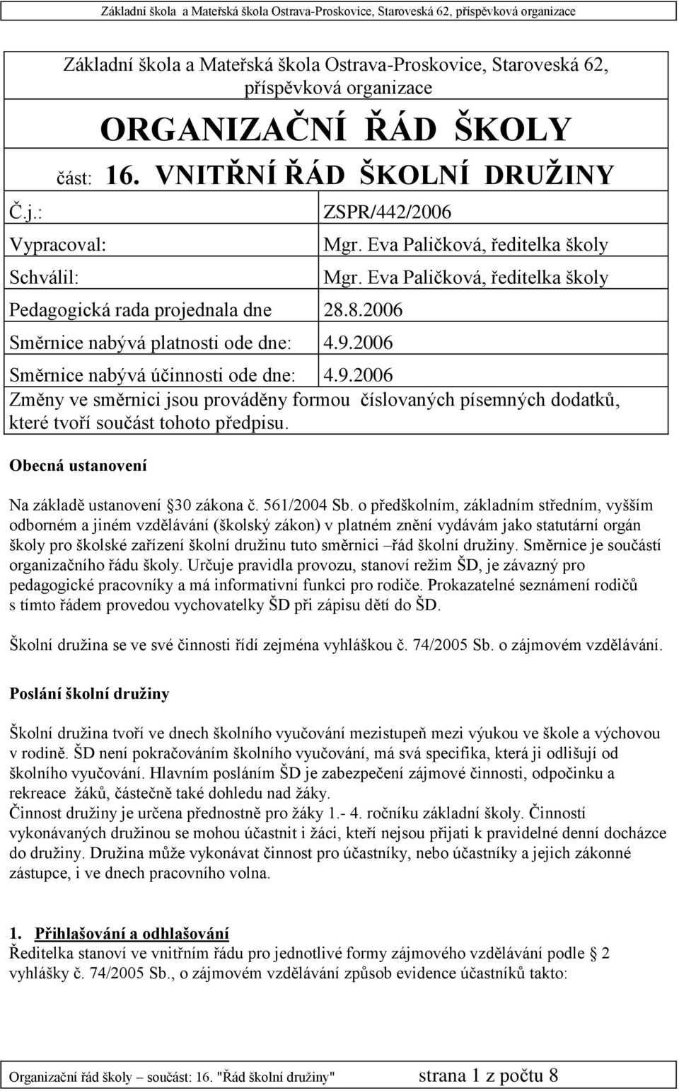 Eva Paličková, ředitelka školy Směrnice nabývá účinnosti ode dne: 4.9.2006 Změny ve směrnici jsou prováděny formou číslovaných písemných dodatků, které tvoří součást tohoto předpisu.