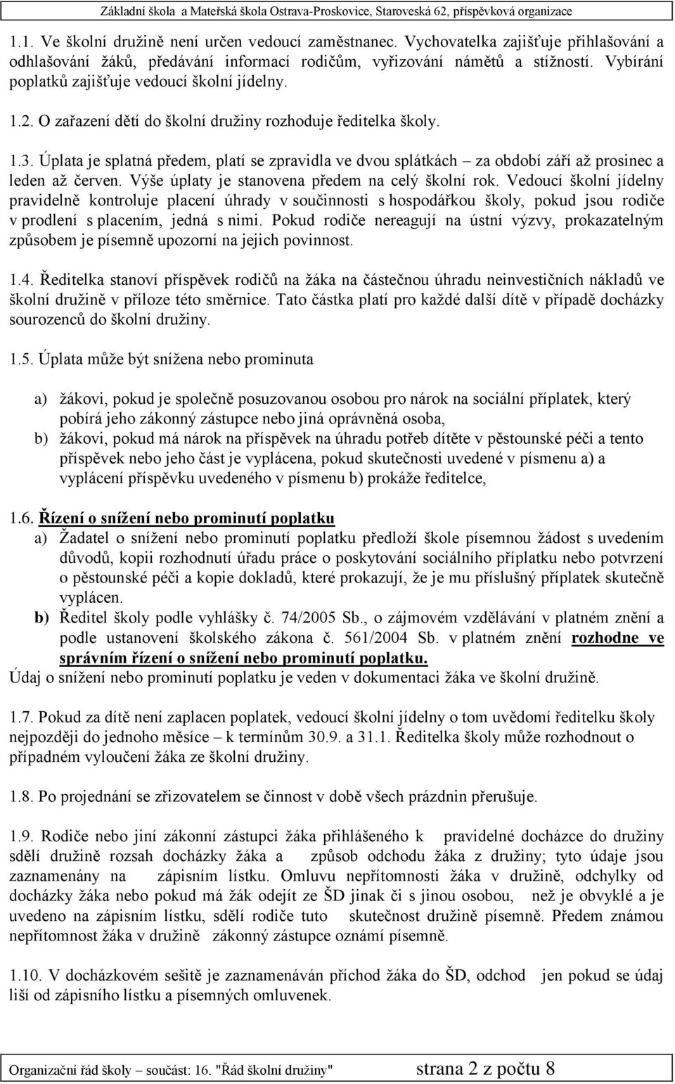 Úplata je splatná předem, platí se zpravidla ve dvou splátkách za období září aţ prosinec a leden aţ červen. Výše úplaty je stanovena předem na celý školní rok.