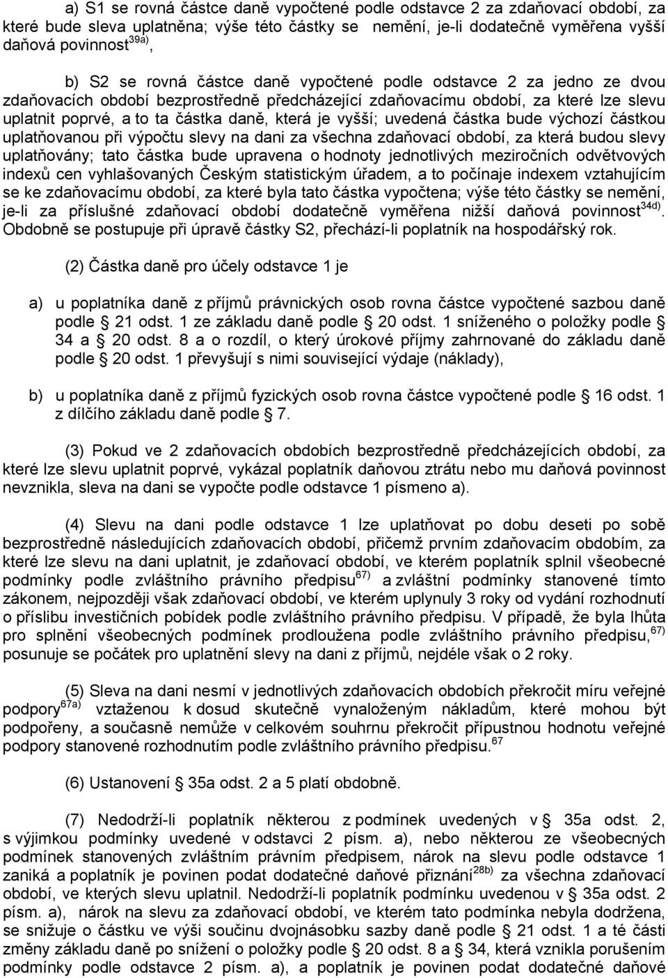 vyšší; uvedená částka bude výchozí částkou uplatňovanou při výpočtu slevy na dani za všechna zdaňovací období, za která budou slevy uplatňovány; tato částka bude upravena o hodnoty jednotlivých