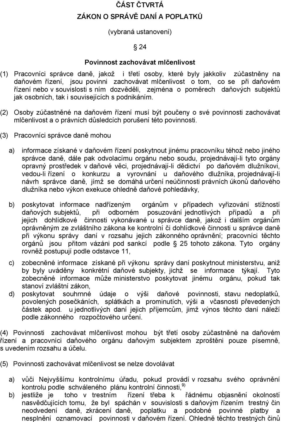 (2) Osoby zúčastněné na daňovém řízení musí být poučeny o své povinnosti zachovávat mlčenlivost a o právních důsledcích porušení této povinnosti.