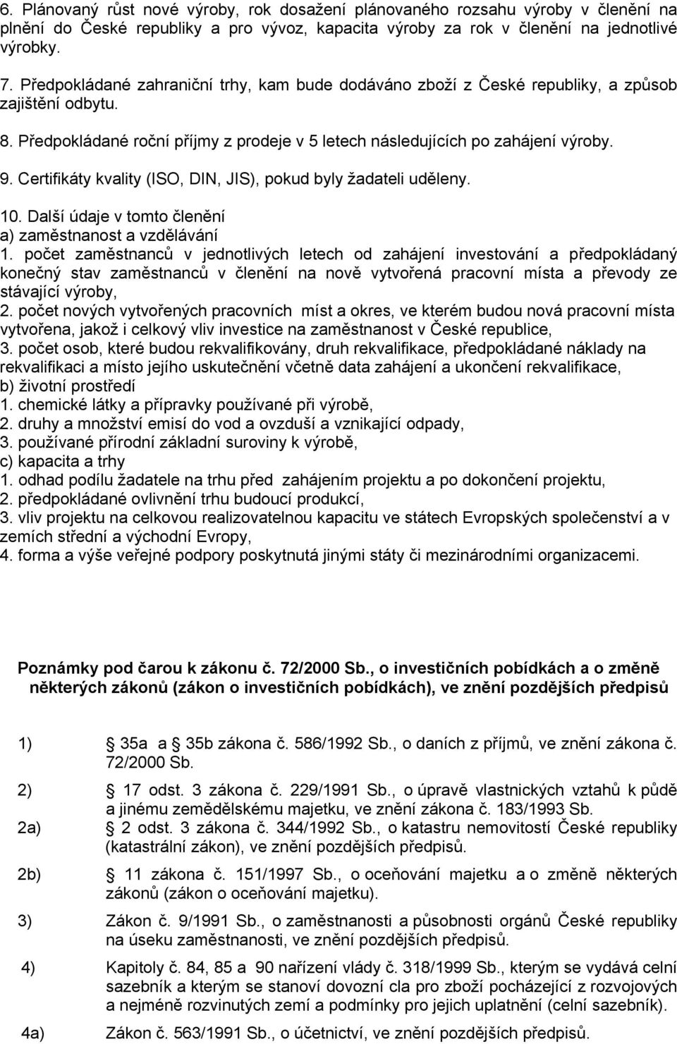 Certifikáty kvality (ISO, DIN, JIS), pokud byly žadateli uděleny. 10. Další údaje v tomto členění a) zaměstnanost a vzdělávání 1.