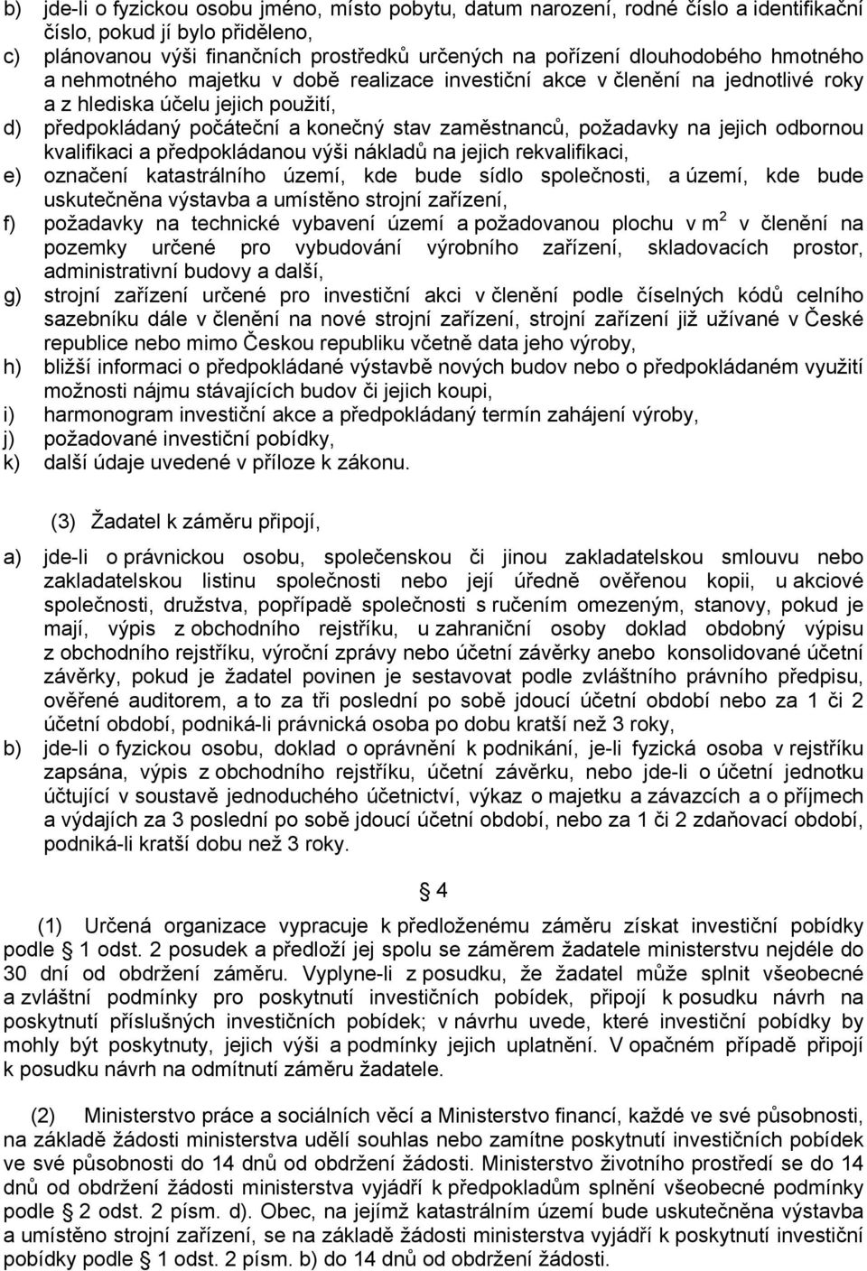 jejich odbornou kvalifikaci a předpokládanou výši nákladů na jejich rekvalifikaci, e) označení katastrálního území, kde bude sídlo společnosti, a území, kde bude uskutečněna výstavba a umístěno