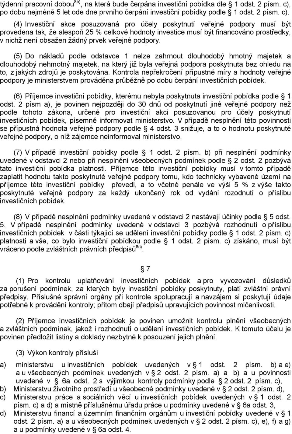 (4) Investiční akce posuzovaná pro účely poskytnutí veřejné podpory musí být provedena tak, že alespoň 25 % celkové hodnoty investice musí být financováno prostředky, v nichž není obsažen žádný prvek