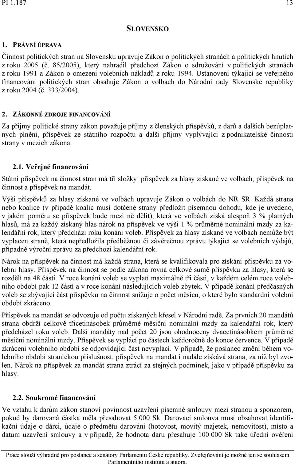 Ustanovení týkající se veřejného financování politických stran obsahuje Zákon o volbách do Národní rady Slovenské republiky z roku 20
