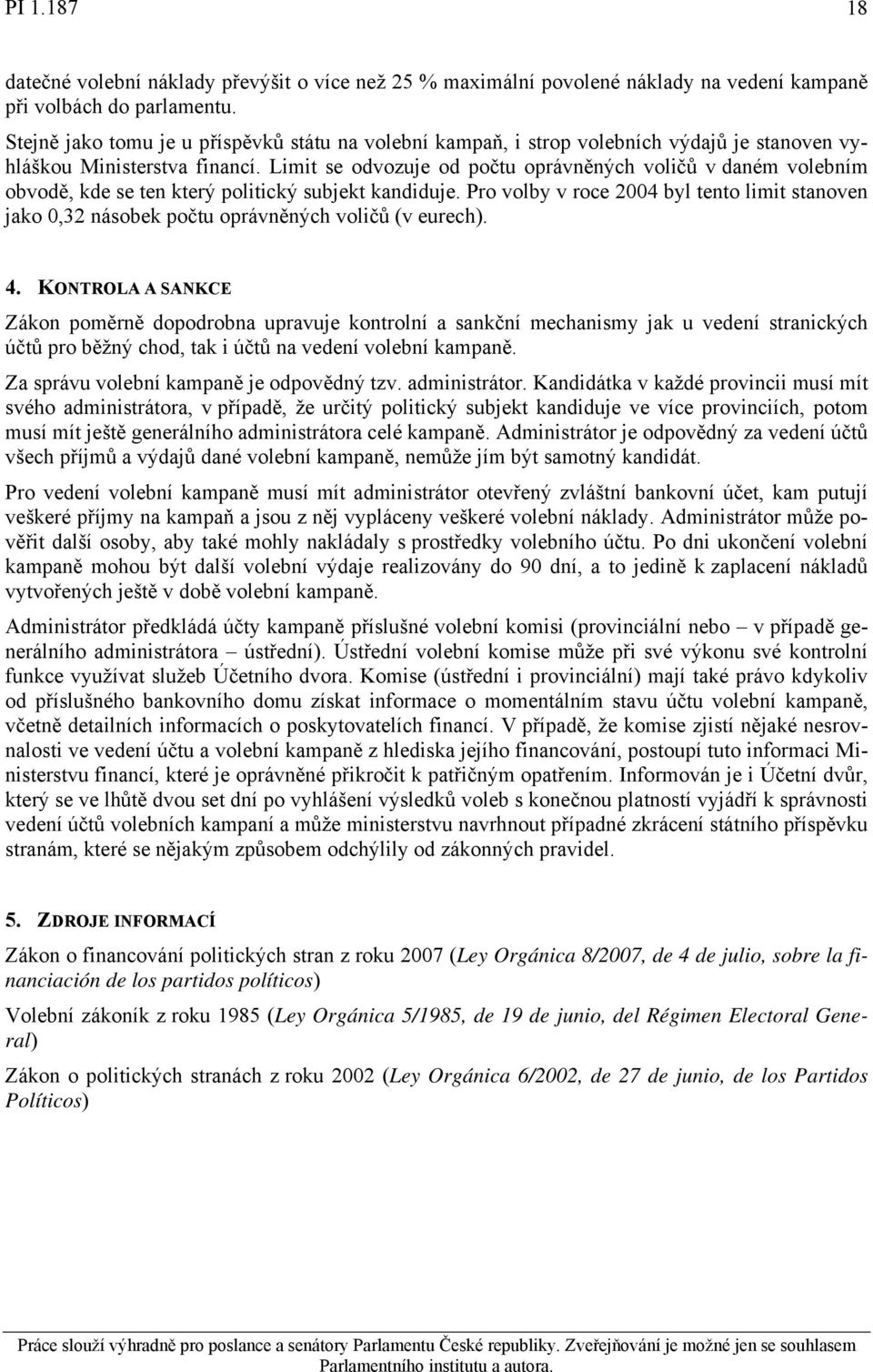 Limit se odvozuje od počtu oprávněných voličů v daném volebním obvodě, kde se ten který politický subjekt kandiduje.