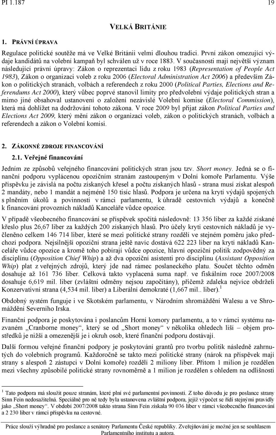 Act 2006) a především Zákon o politických stranách, volbách a referendech z roku 2000 (Political Parties, Elections and Referendums Act 2000), který vůbec poprvé stanovil limity pro předvolební