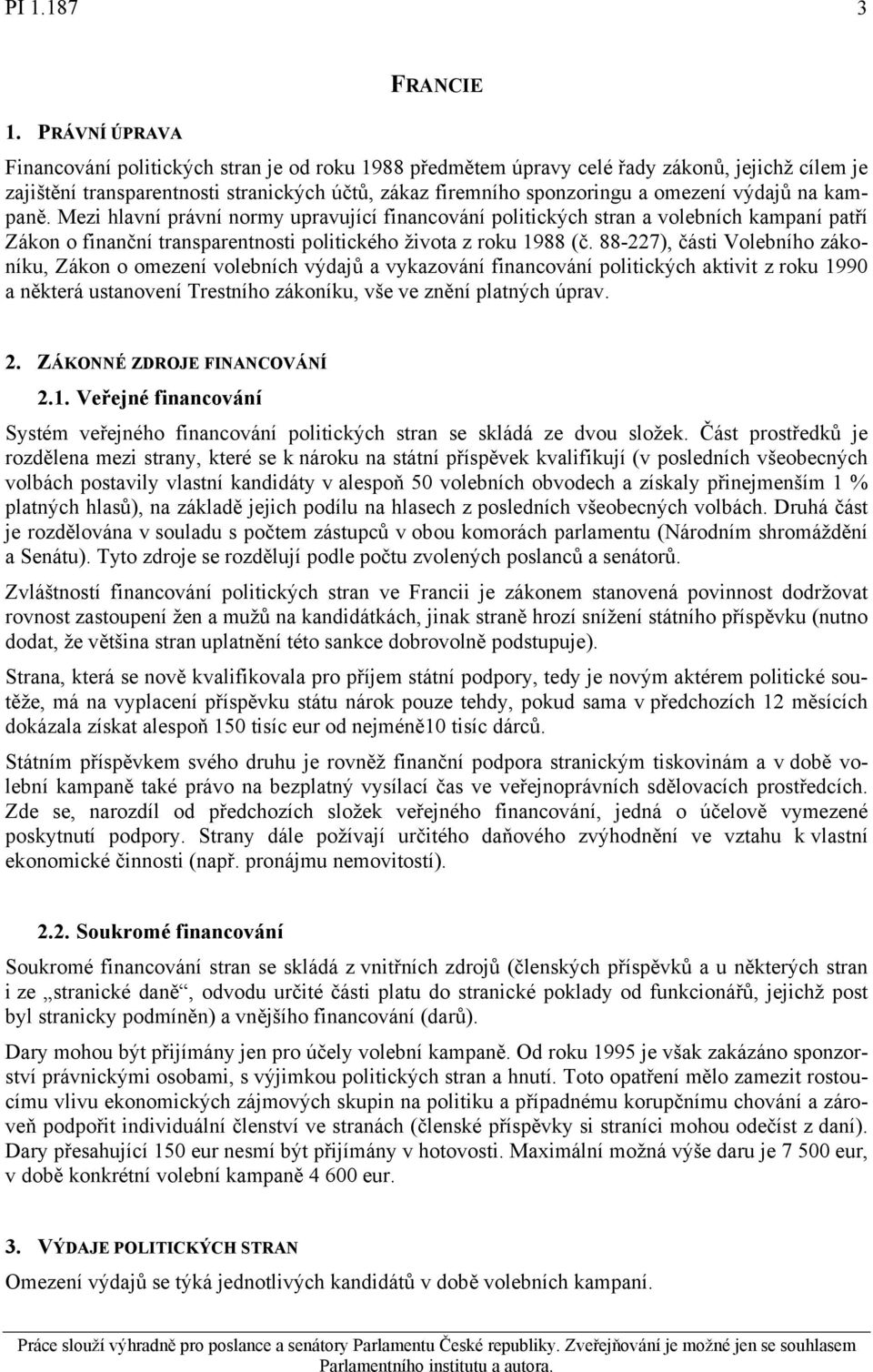 88-227), části Volebního zákoníku, Zákon o omezení volebních výdajů a vykazování financování politických aktivit z roku 1990 a některá ustanovení Trestního zákoníku, vše ve znění platných úprav. 2.