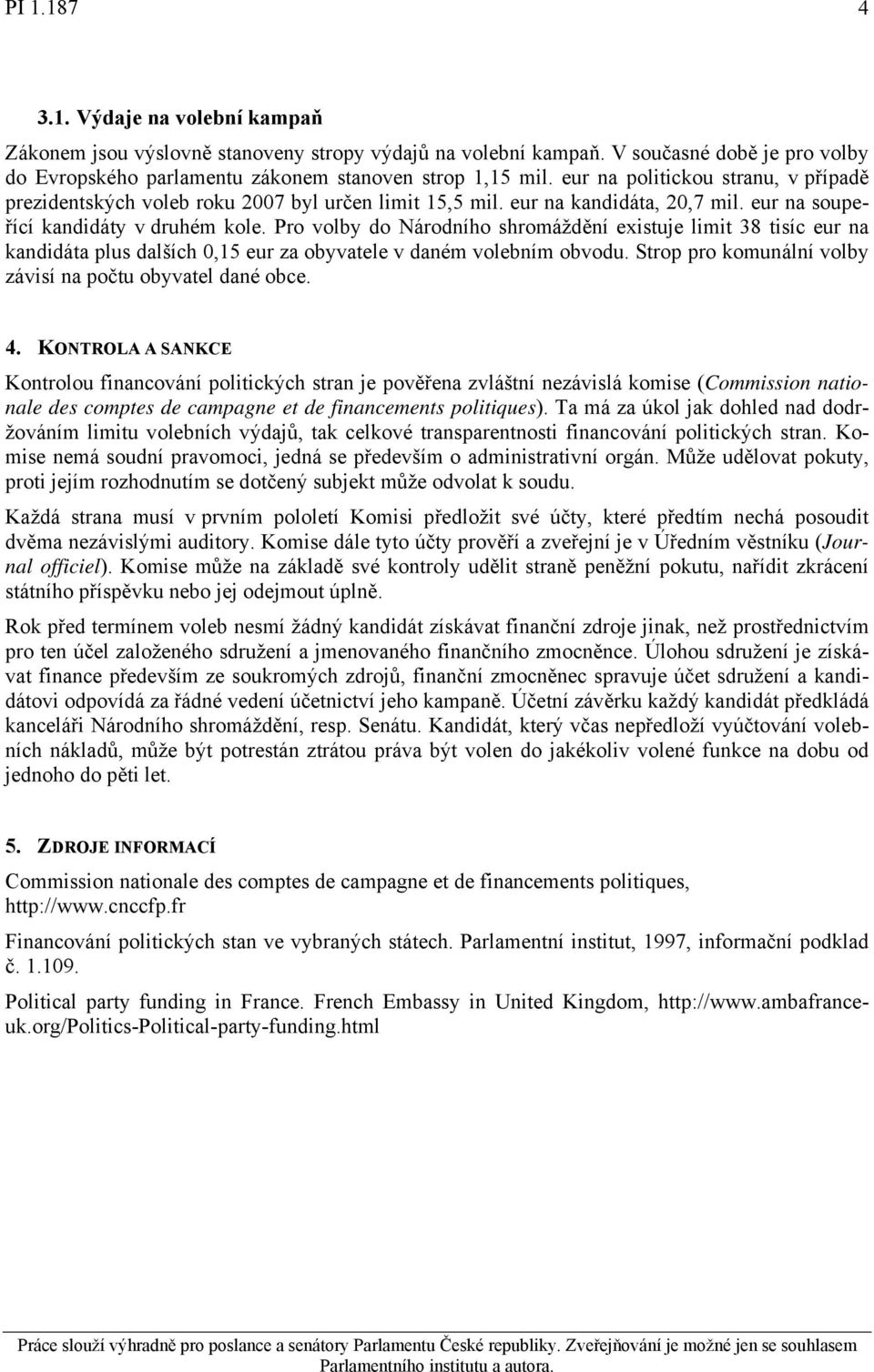 Pro volby do Národního shromáždění existuje limit 38 tisíc eur na kandidáta plus dalších 0,15 eur za obyvatele v daném volebním obvodu. Strop pro komunální volby závisí na počtu obyvatel dané obce. 4.