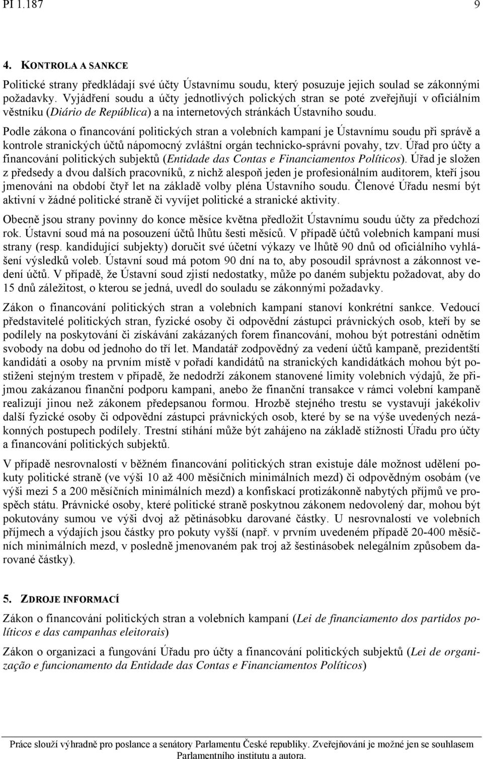 Podle zákona o financování politických stran a volebních kampaní je Ústavnímu soudu při správě a kontrole stranických účtů nápomocný zvláštní orgán technicko-správní povahy, tzv.