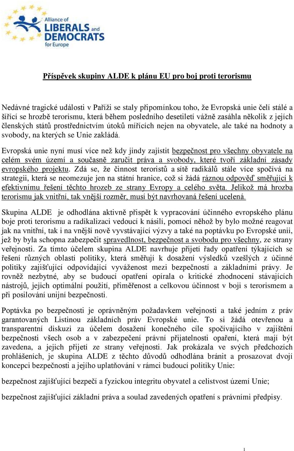 Evropská unie nyní musí více než kdy jindy zajistit bezpečnost pro všechny obyvatele na celém svém území a současně zaručit práva a svobody, které tvoří základní zásady evropského projektu.