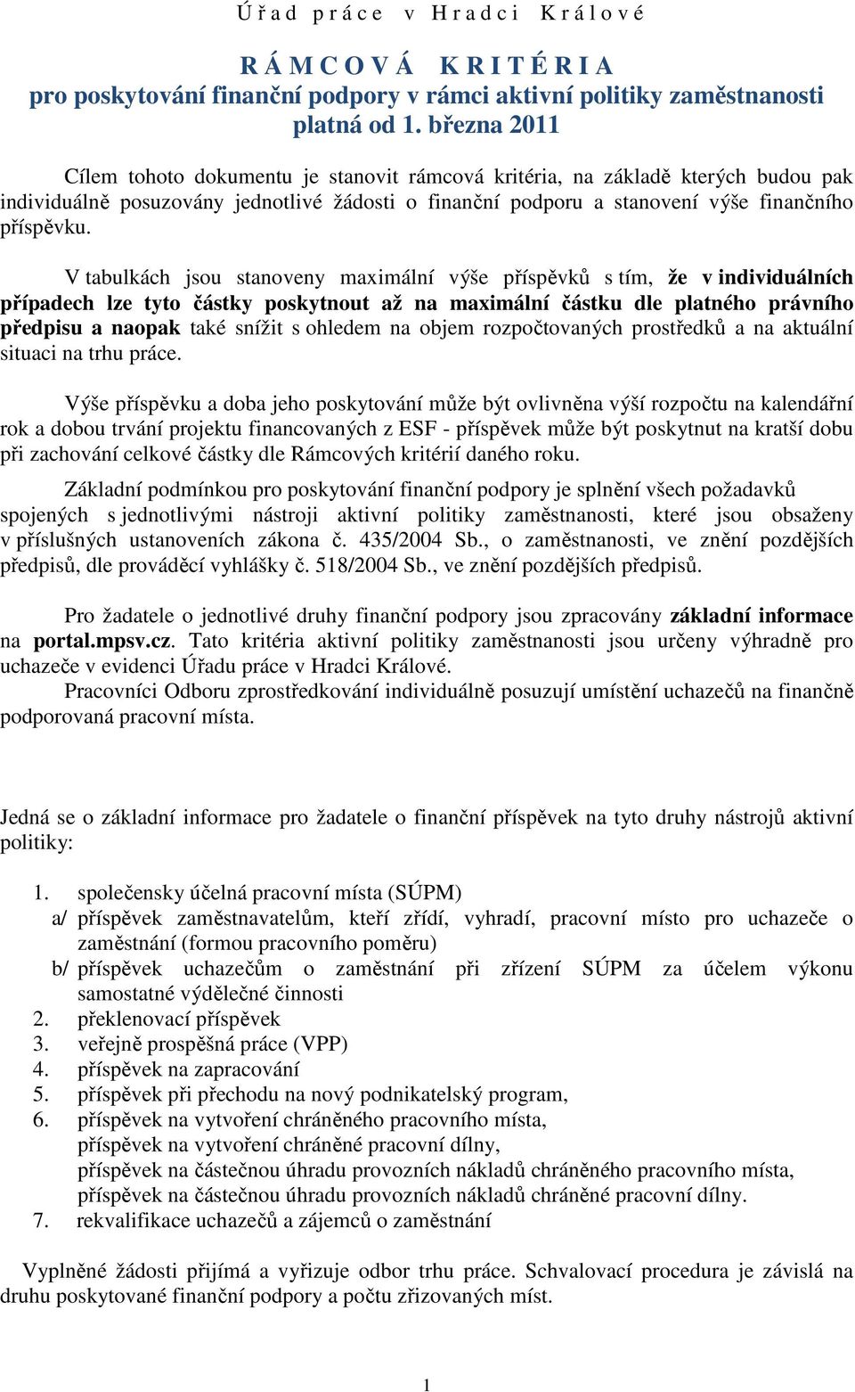 V tabulkách jsou stanoveny maximální výše příspěvků s tím, že v individuálních případech lze tyto částky poskytnout až na maximální částku dle platného právního předpisu a naopak také snížit s